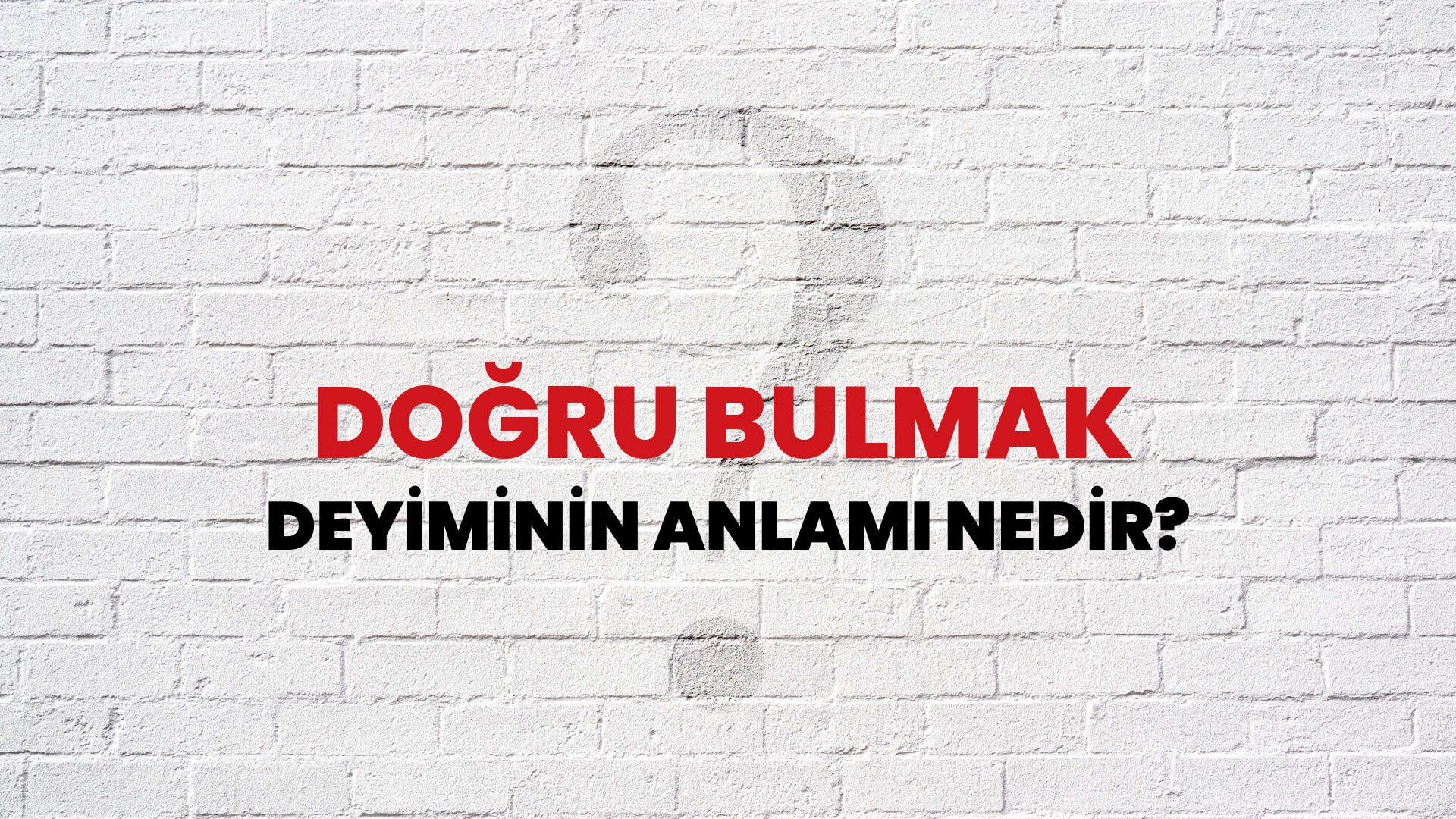 Doğru Bulmak Deyiminin Anlamı Nedir?