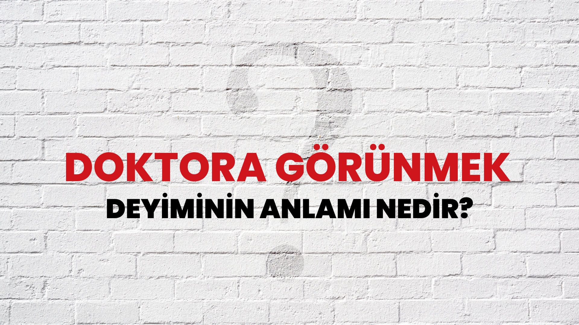 Doktora Görünmek Deyiminin Anlamı Nedir?