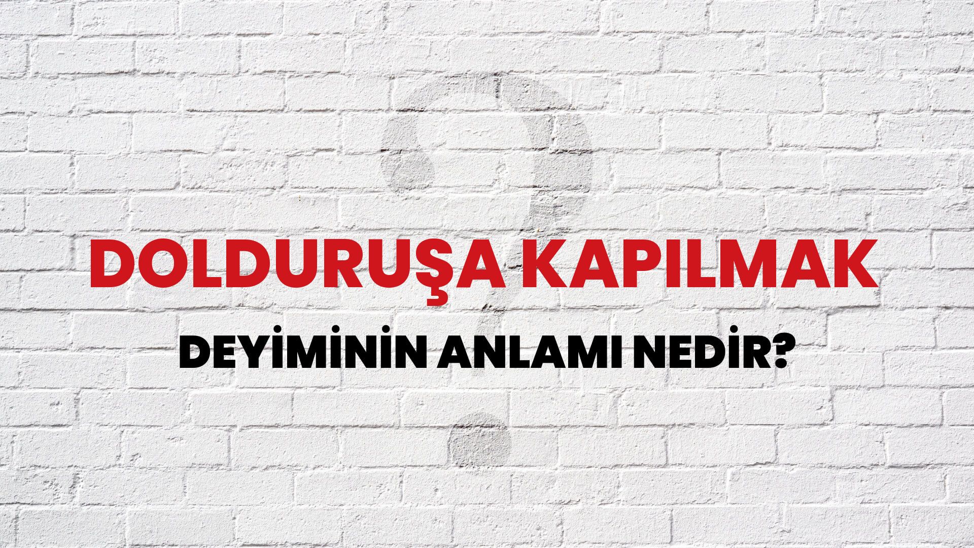 Dolduruşa Kapılmak Deyiminin Anlamı Nedir?