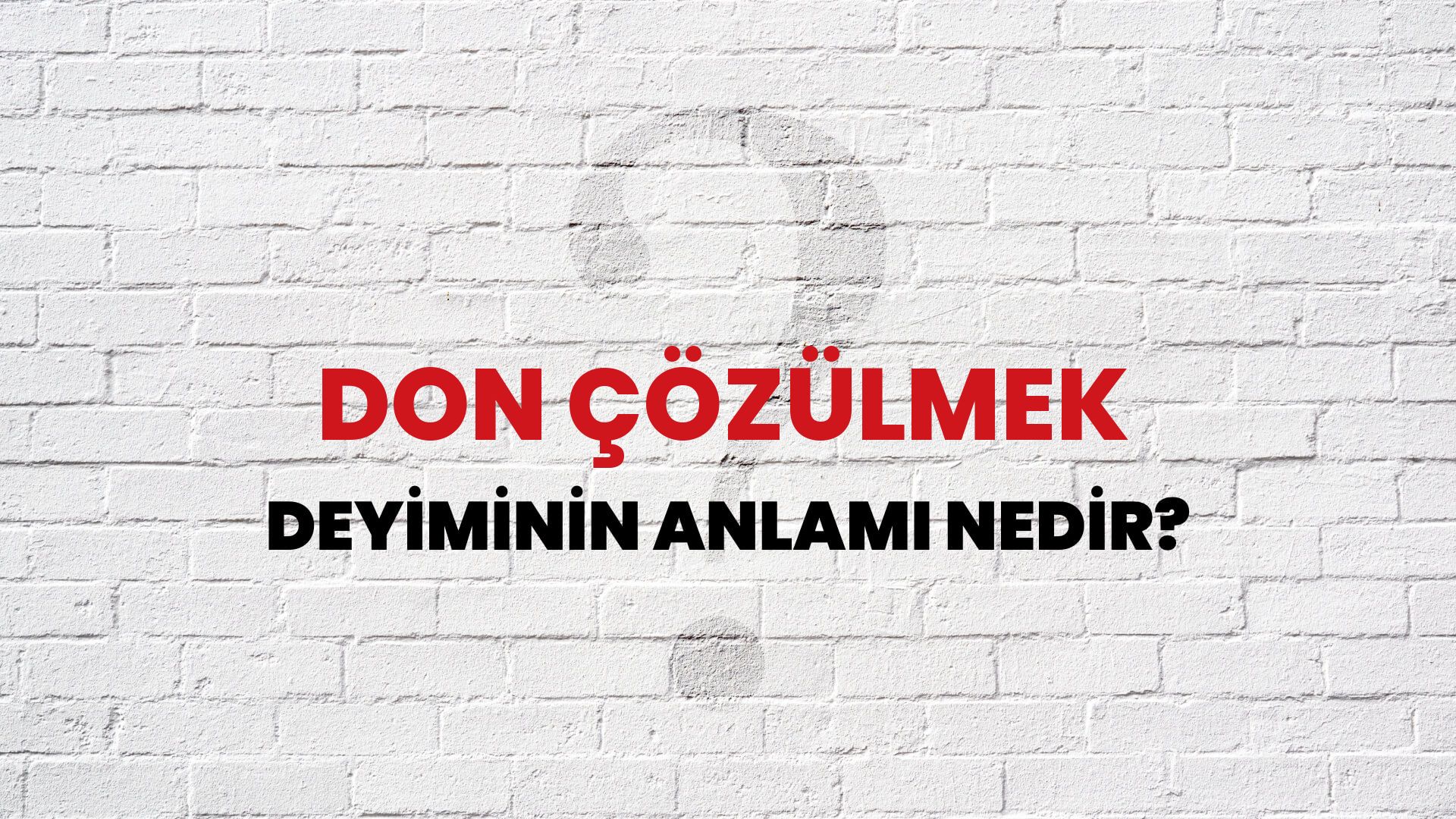 Don Çözülmek Deyiminin Anlamı Nedir?