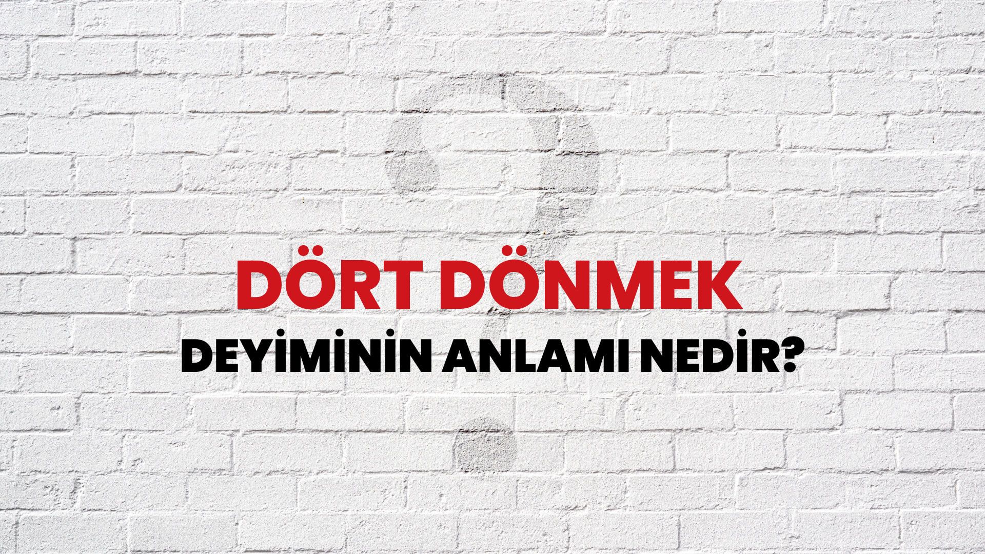 Dört Dönmek Deyiminin Anlamı Nedir?