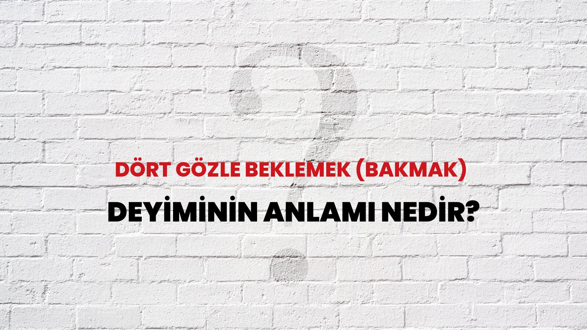 Dört Gözle Beklemek (Bakmak) Deyiminin Anlamı Nedir?