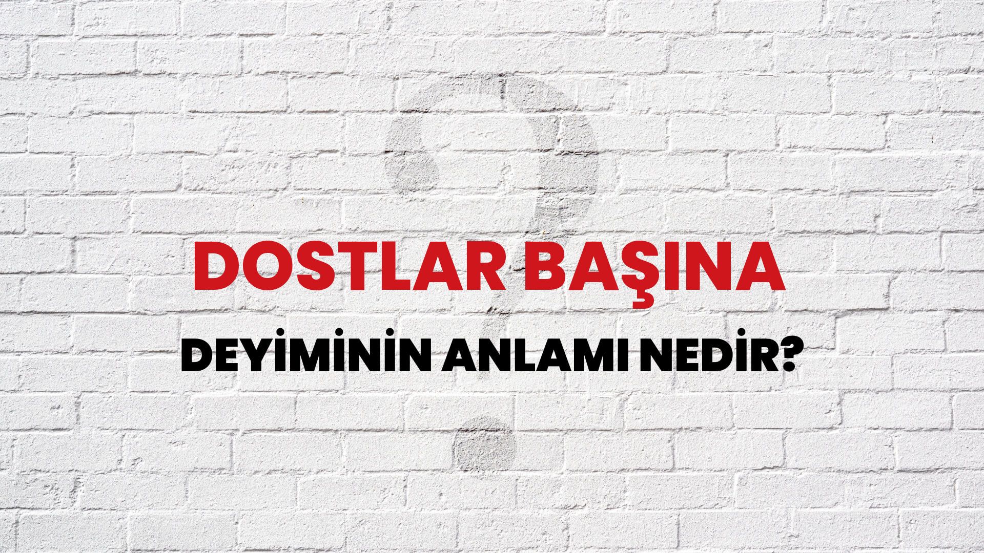 Dostlar Başına Deyiminin Anlamı Nedir?