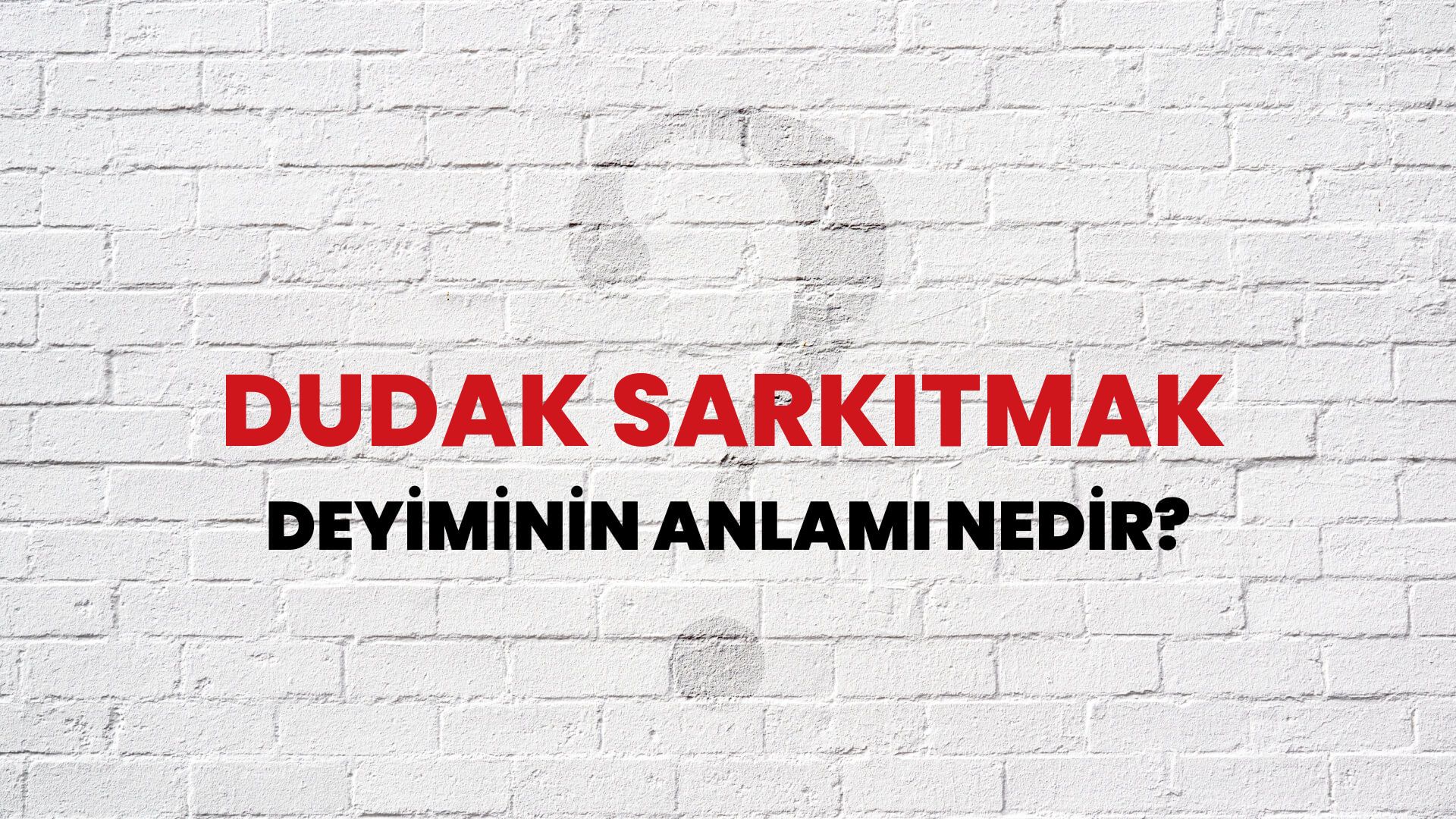 Dudak Sarkıtmak Deyiminin Anlamı Nedir?