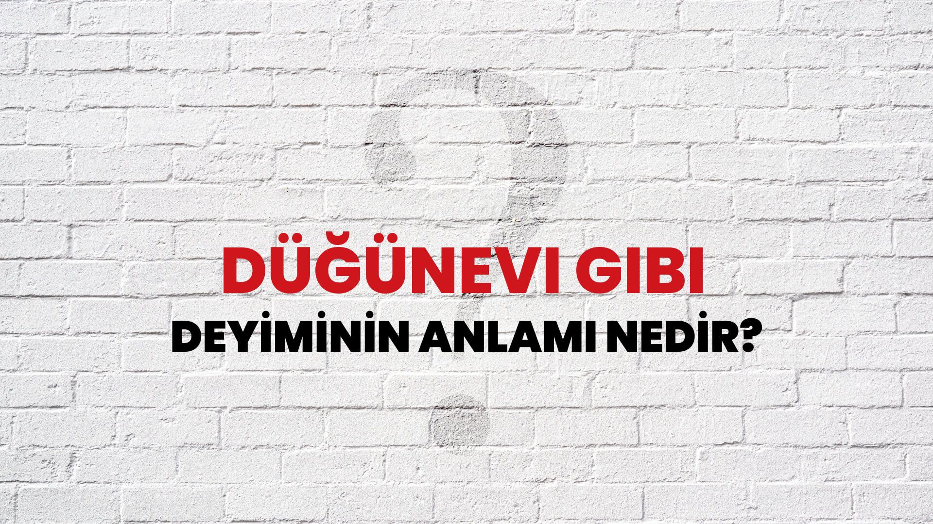 Düğünevi Gibi Deyiminin Anlamı Nedir?