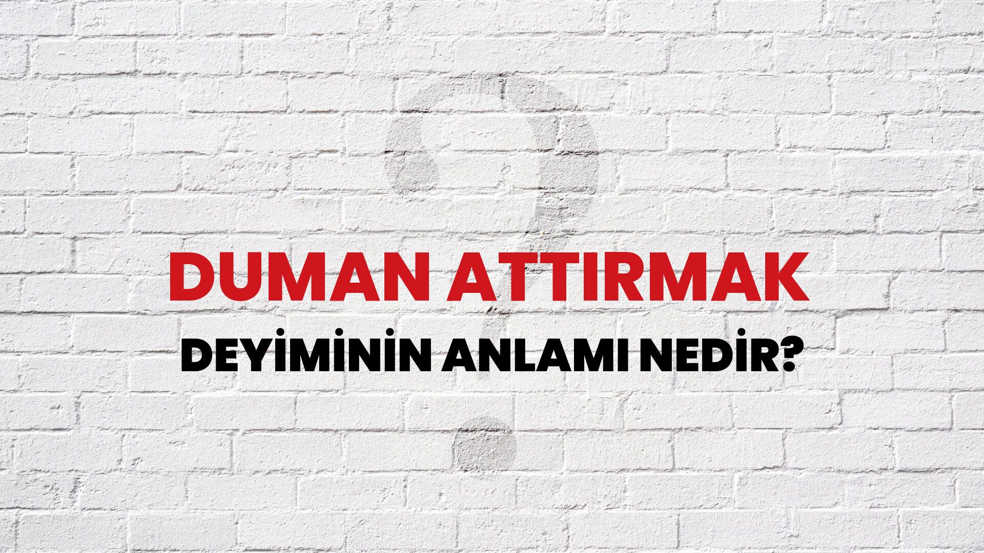 Duman Attırmak Deyiminin Anlamı Nedir?