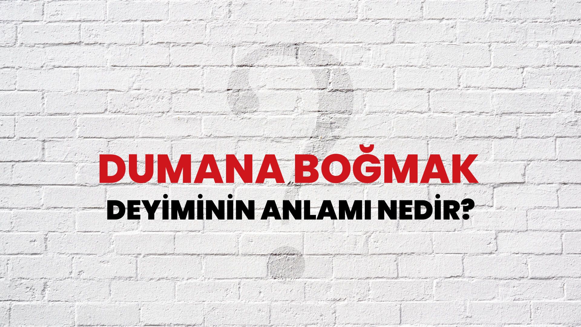 Dumana Boğmak Deyiminin Anlamı Nedir?