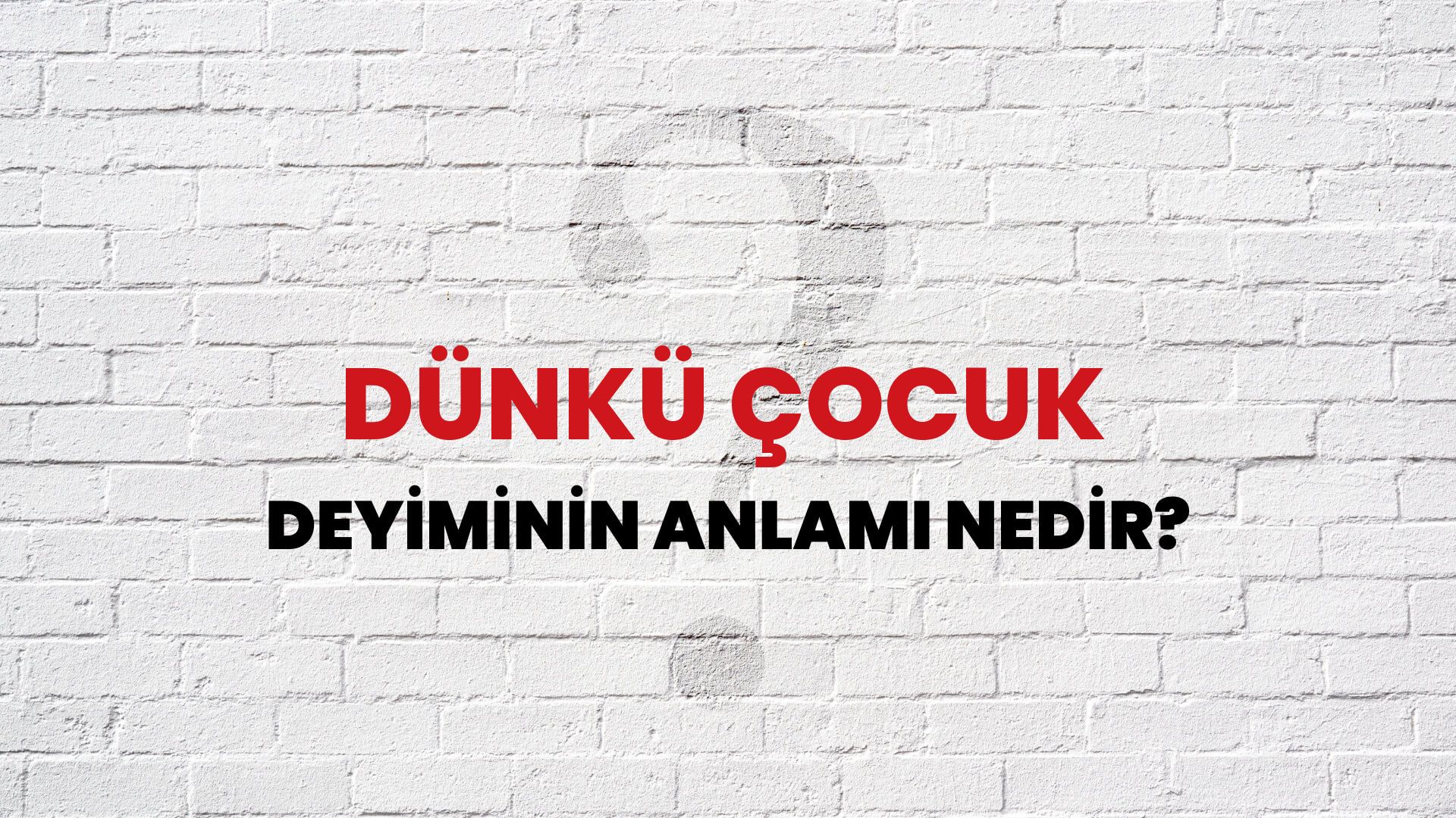 Dünkü Çocuk Deyiminin Anlamı Nedir?