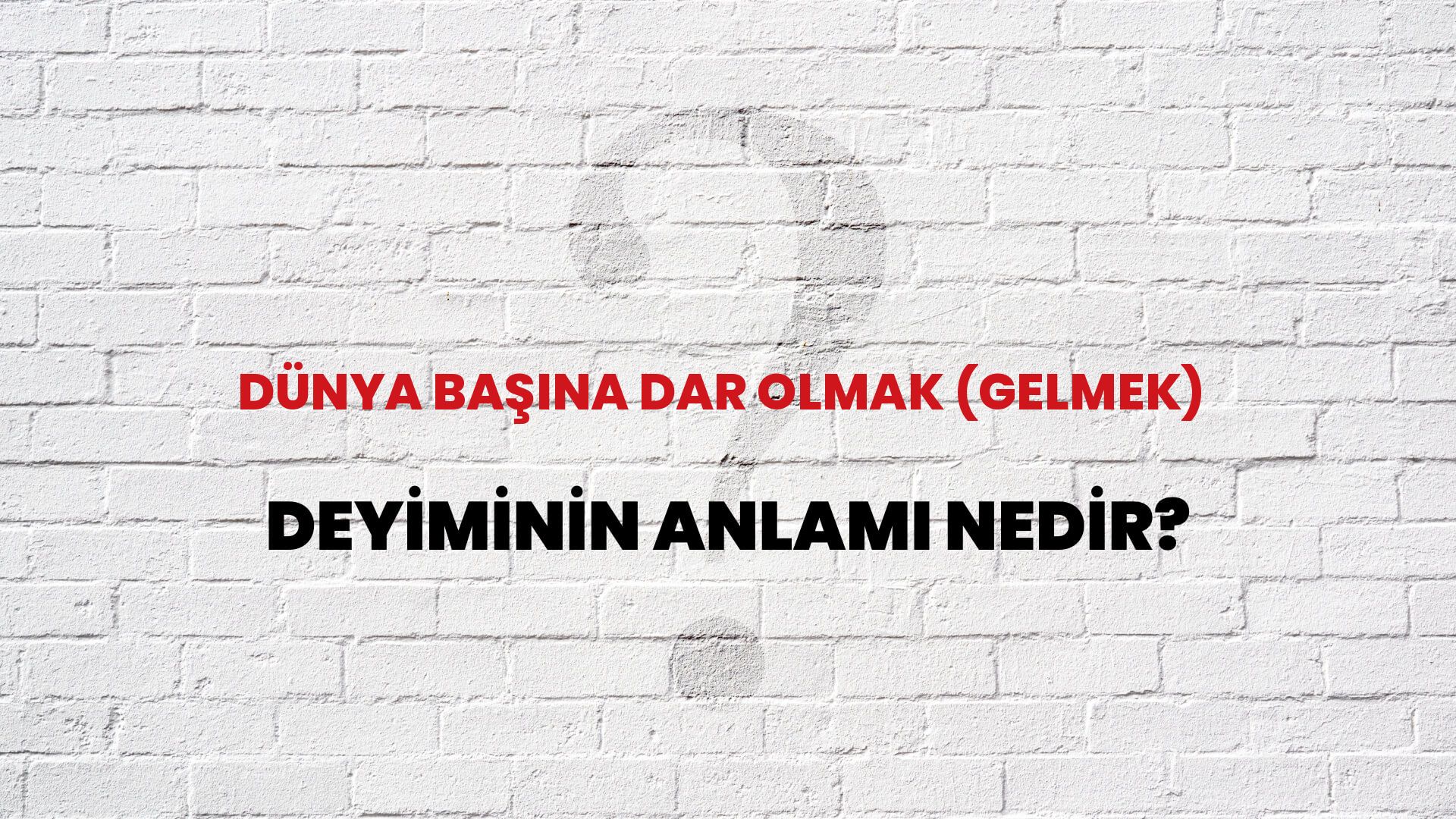 Dünya Başına Dar Olmak (Gelmek) Deyiminin Anlamı Nedir?