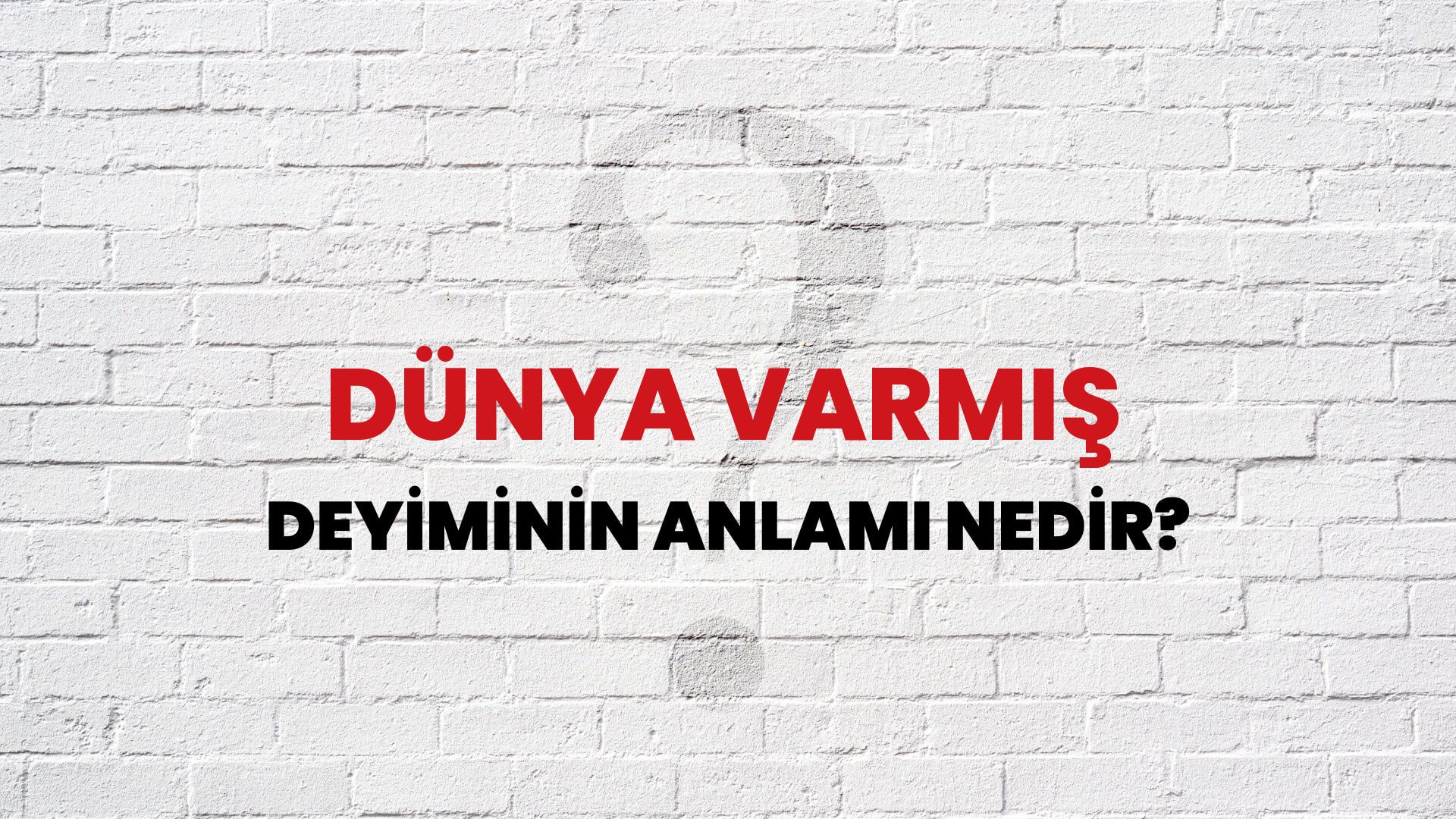 Dünya Varmış Deyiminin Anlamı Nedir?