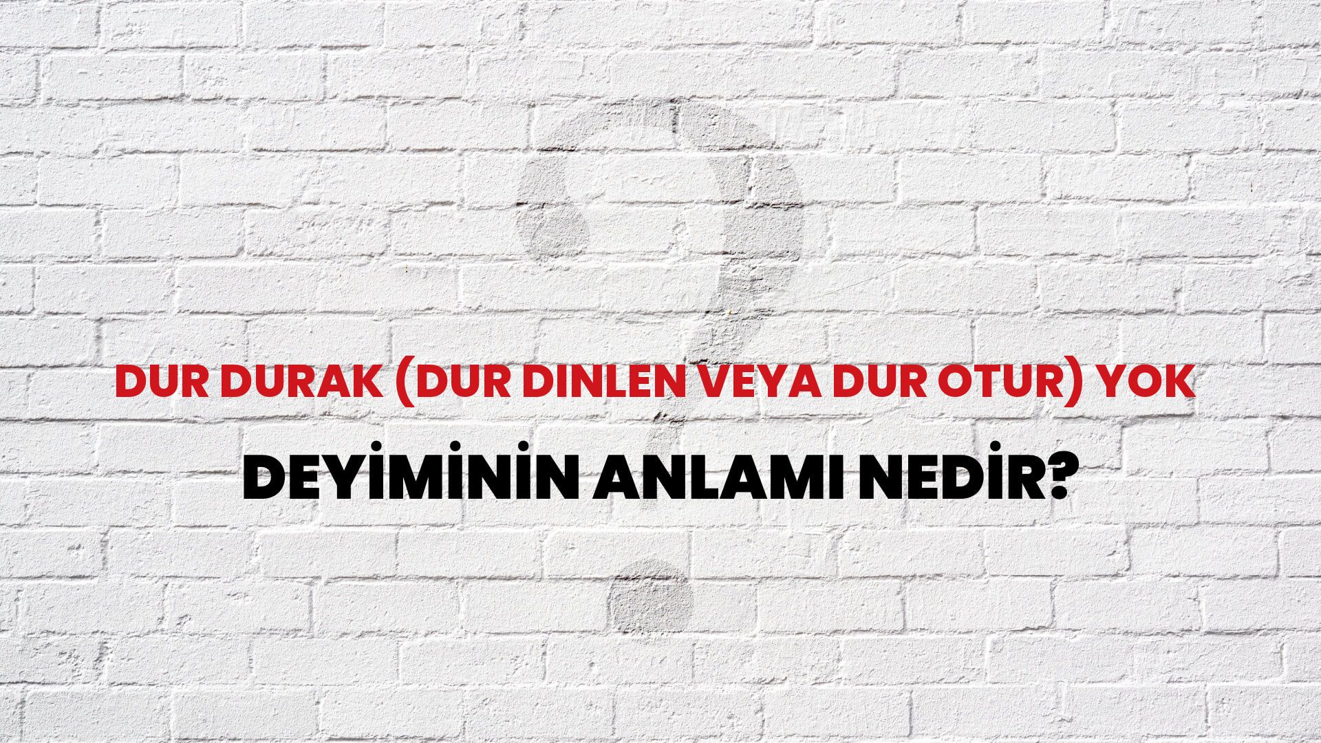 Dur durak (dur dinlen veya dur otur) yok Deyiminin Anlamı Nedir ...