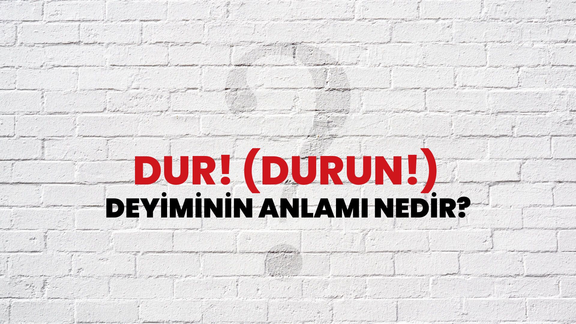 Dur! (Durun!) Deyiminin Anlamı Nedir?
