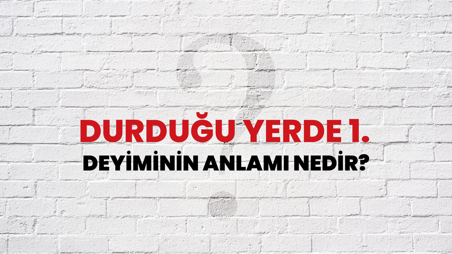 Durduğu Yerde 1. Deyiminin Anlamı Nedir?
