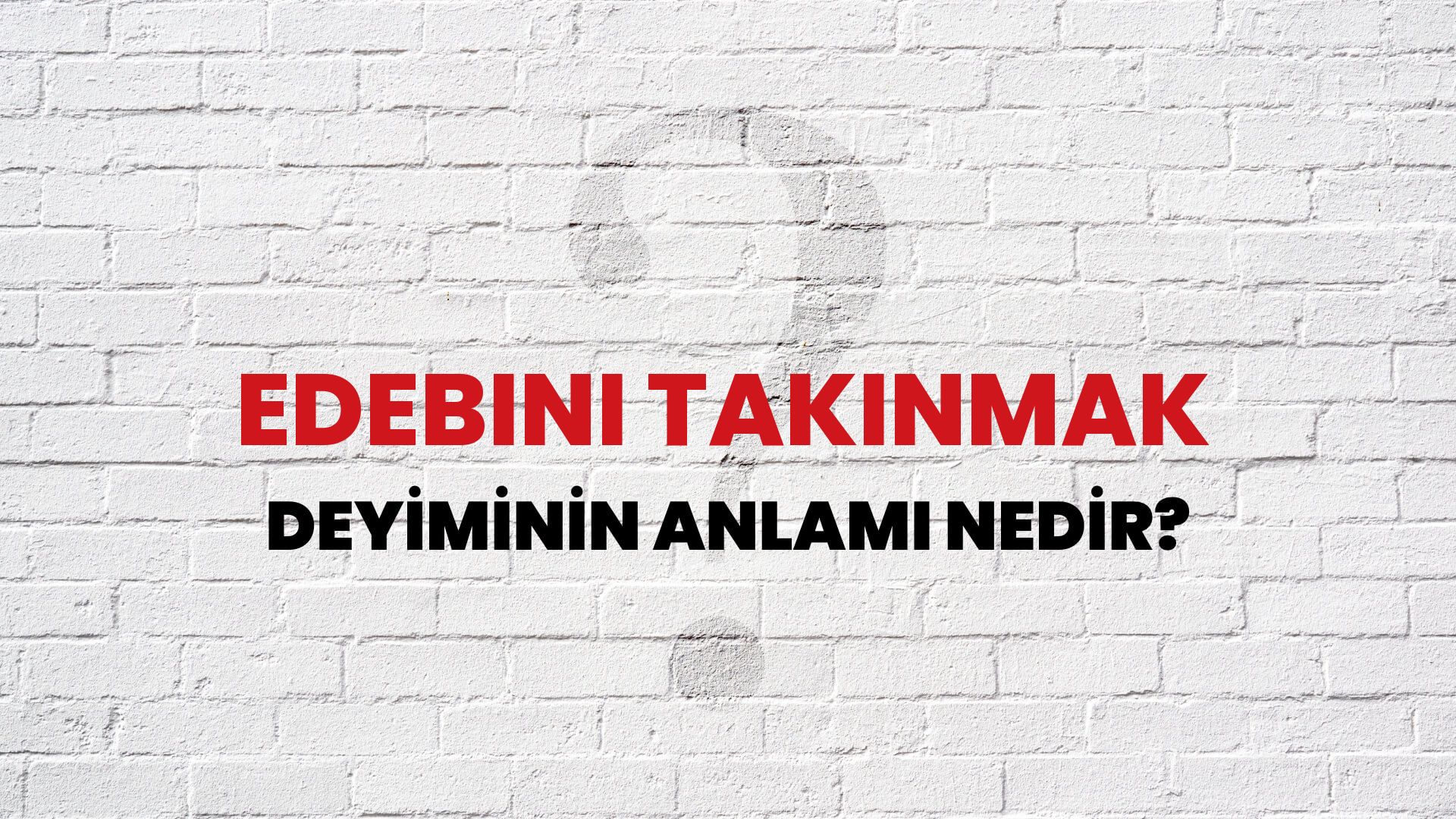 Edebini Takınmak Deyiminin Anlamı Nedir?