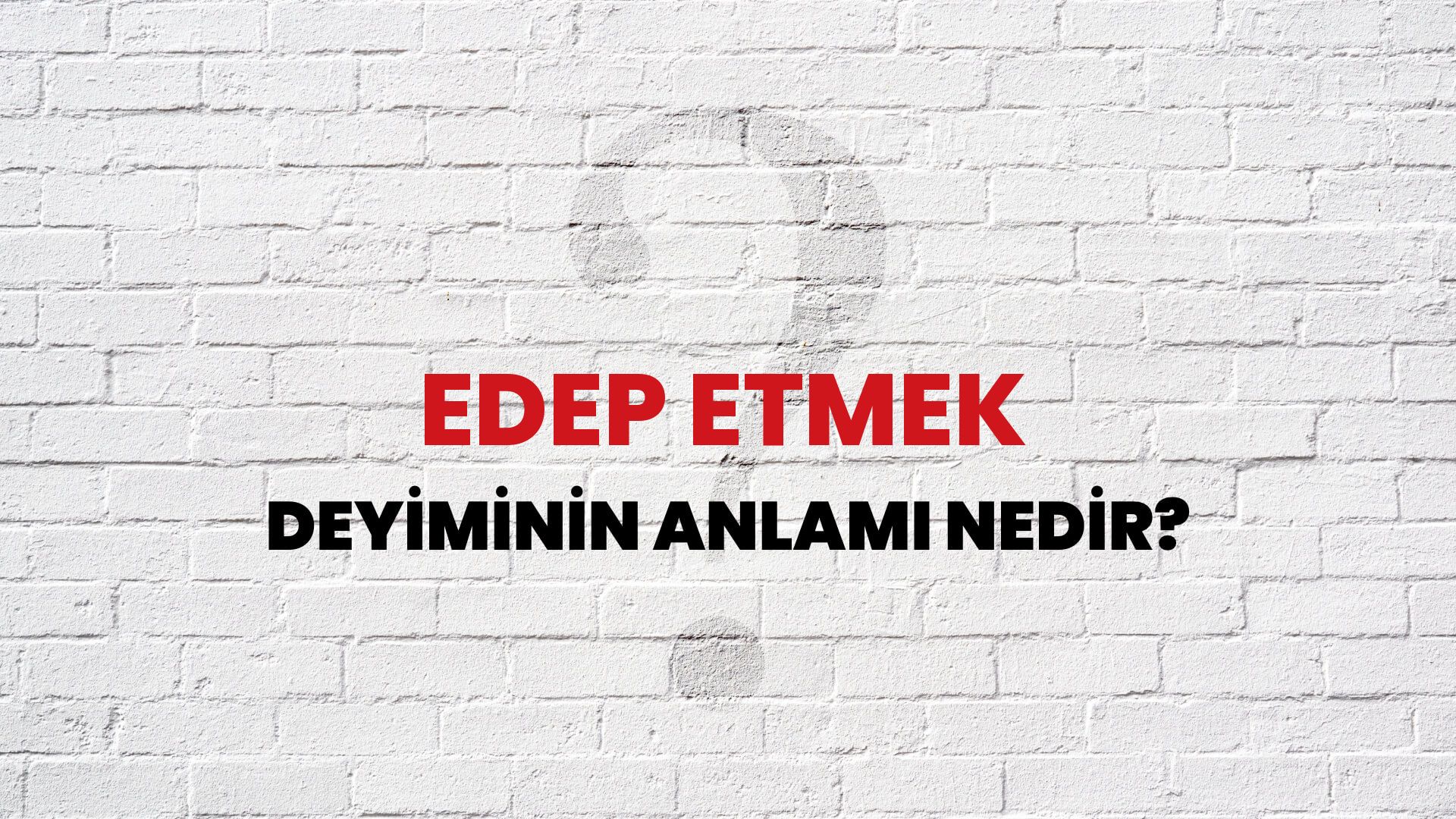 Edep Etmek Deyiminin Anlamı Nedir?