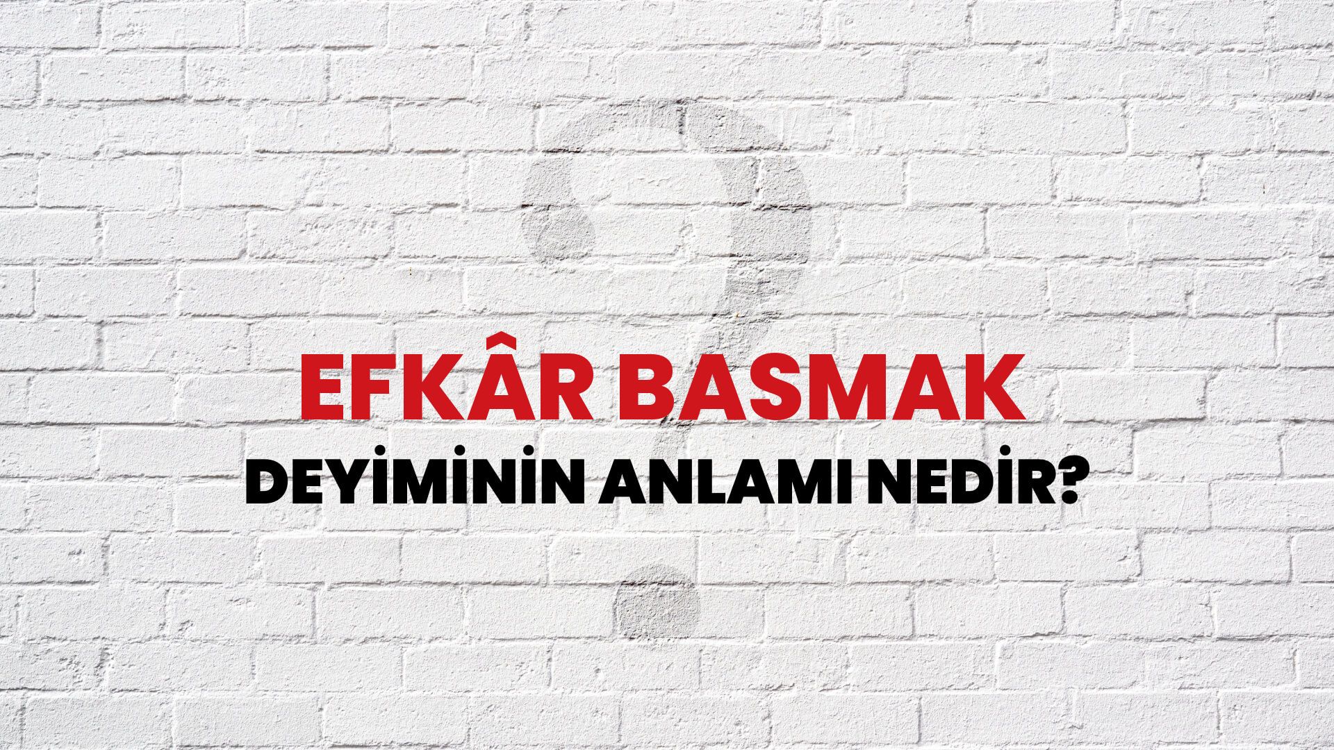 Efkâr Basmak Deyiminin Anlamı Nedir?
