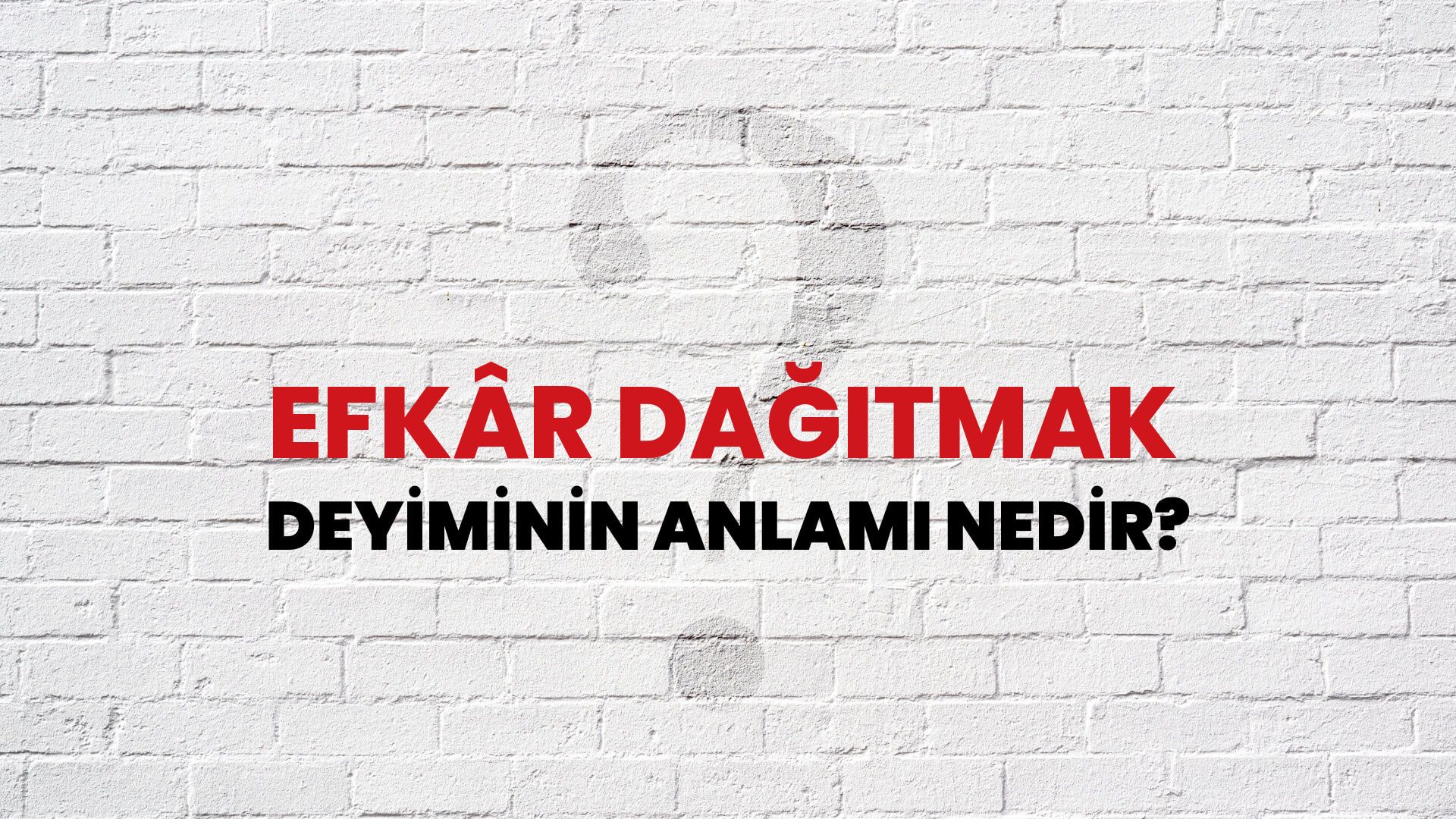 Efkâr Dağıtmak Deyiminin Anlamı Nedir?