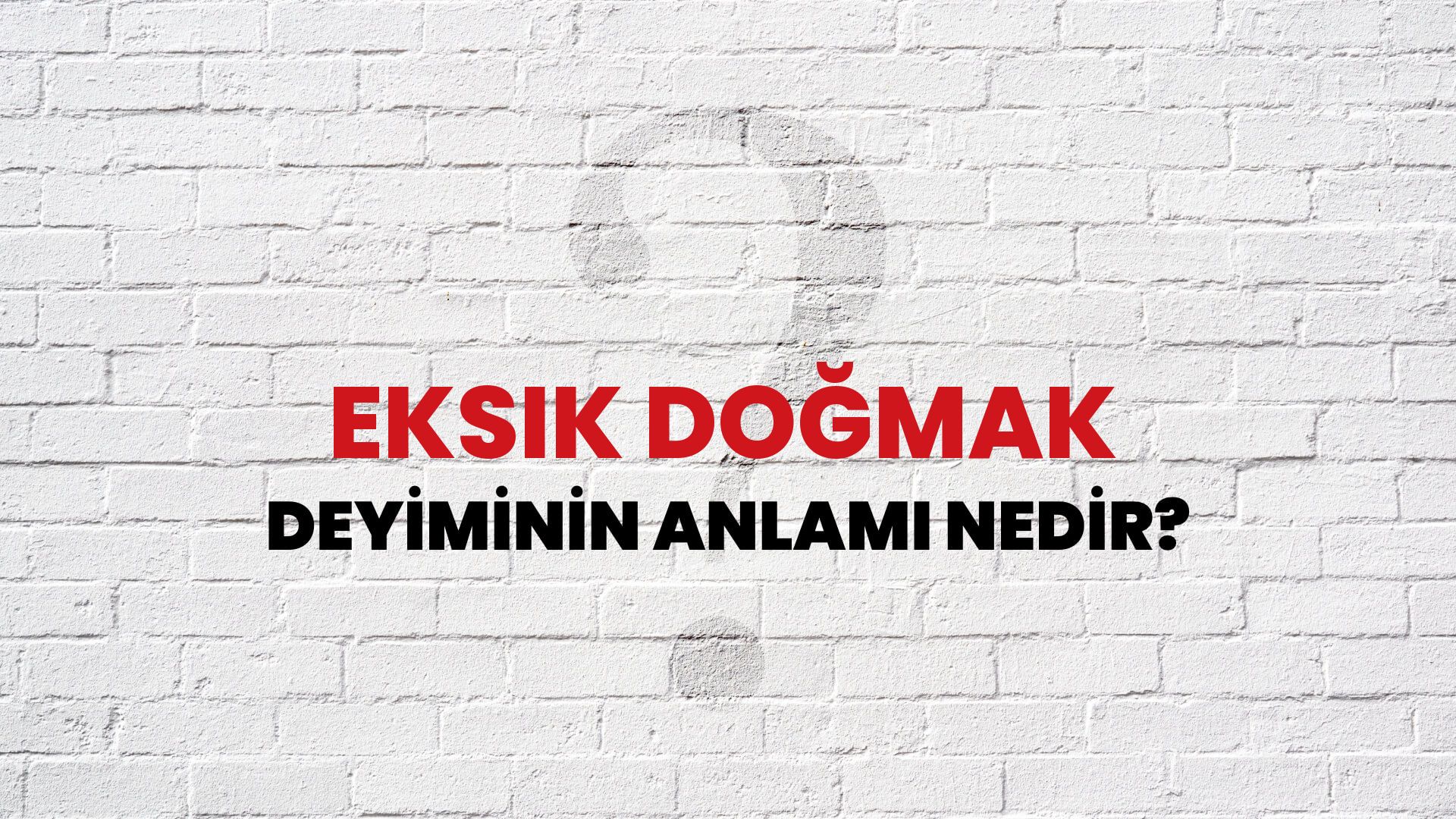 Eksik Doğmak Deyiminin Anlamı Nedir?