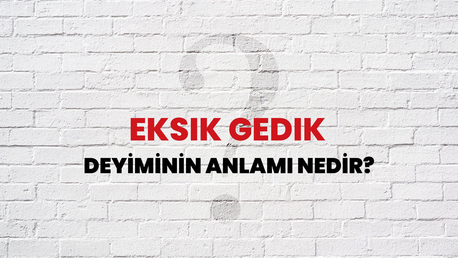 Eksik Gedik Deyiminin Anlamı Nedir?