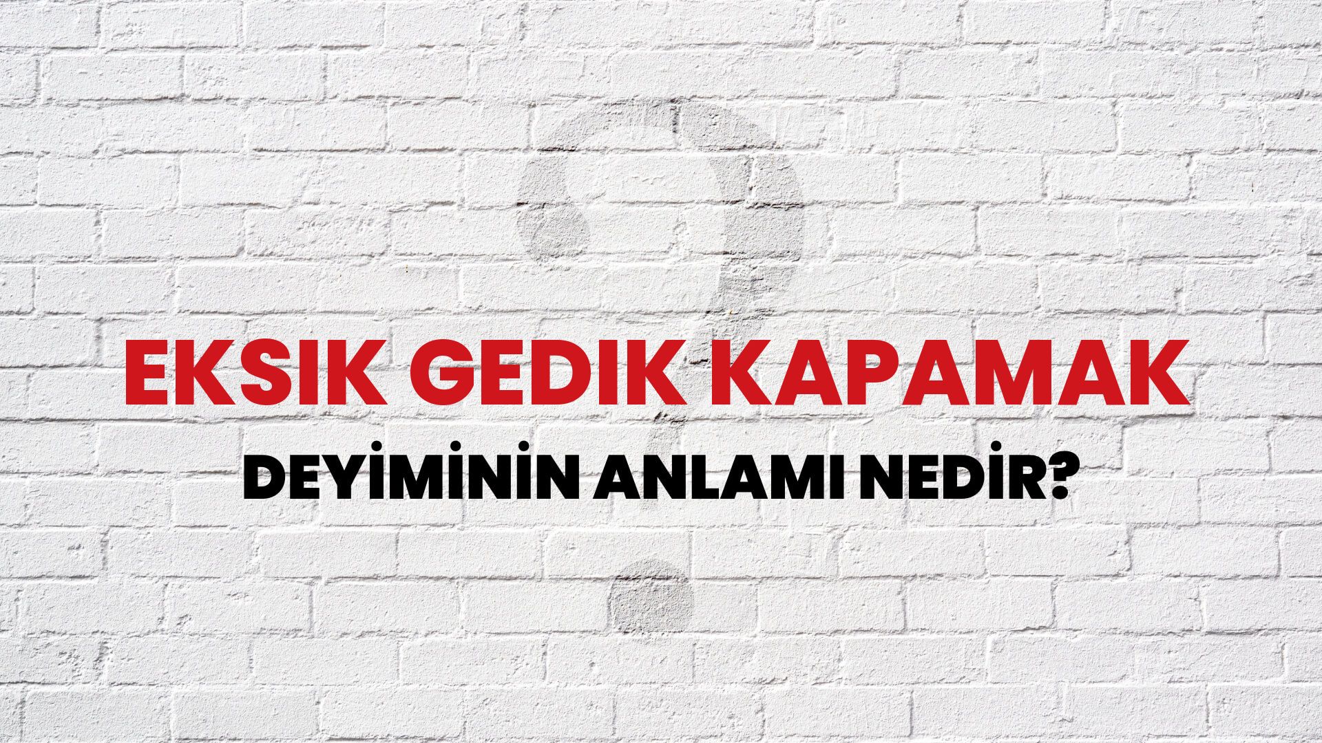 Eksik Gedik Kapamak Deyiminin Anlamı Nedir?