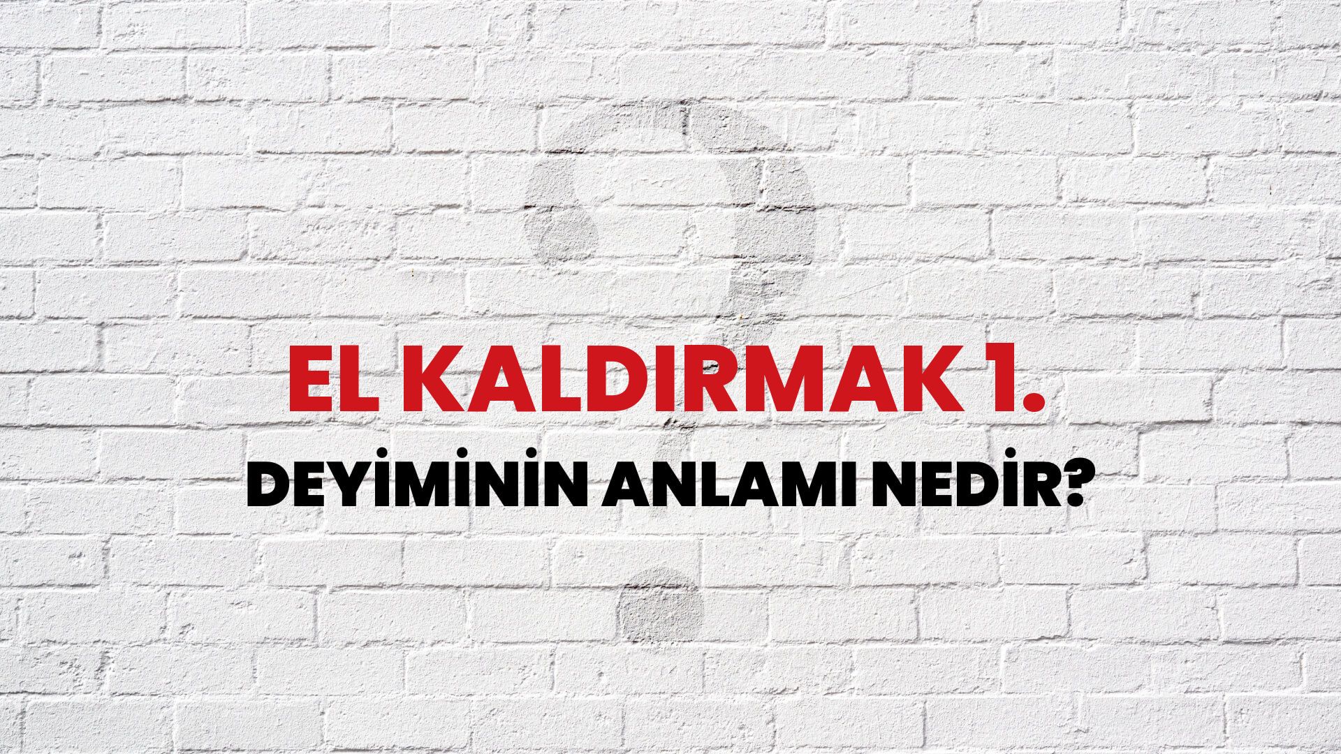 El Kaldırmak 1. Deyiminin Anlamı Nedir?