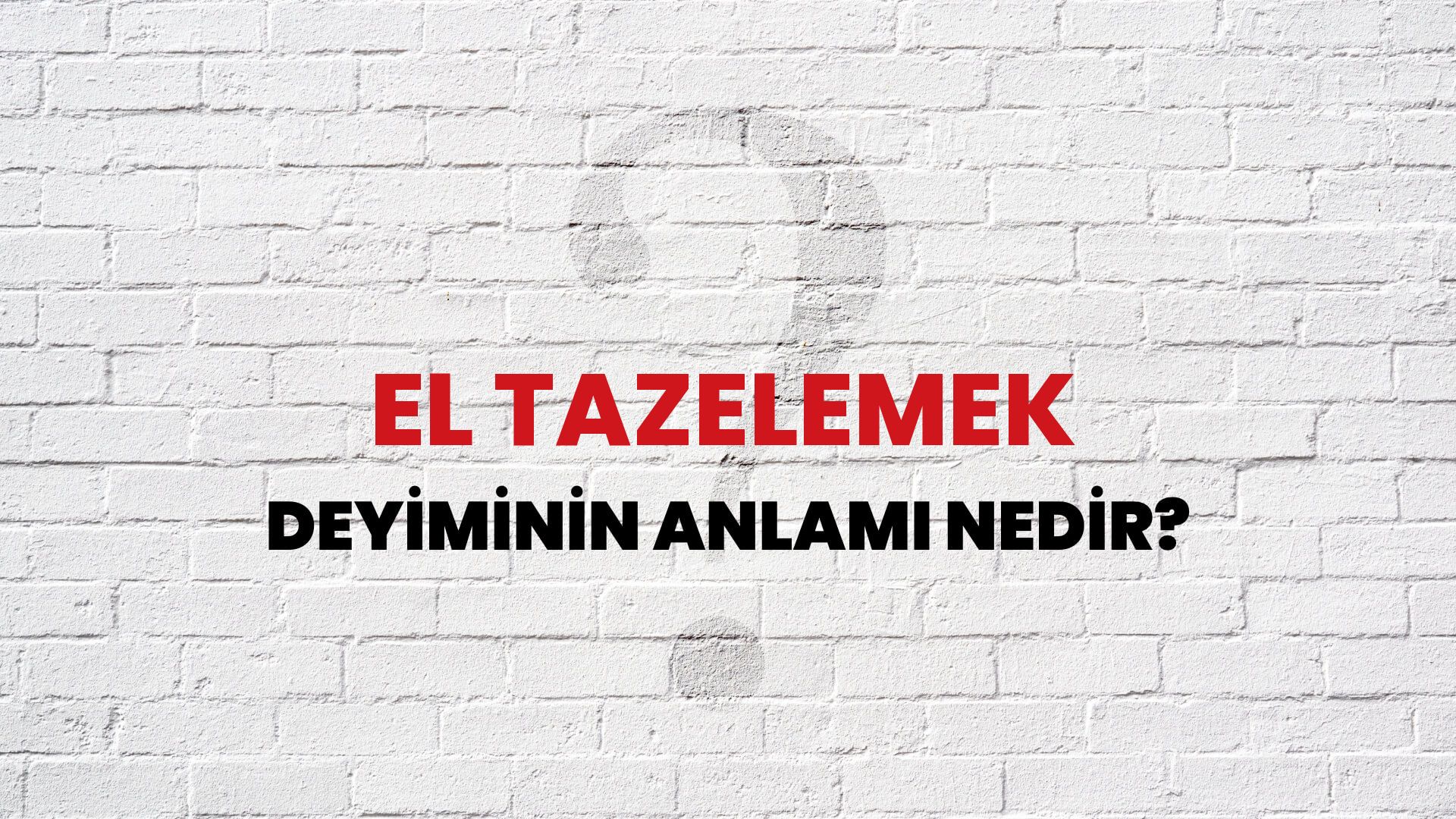 El Tazelemek Deyiminin Anlamı Nedir?