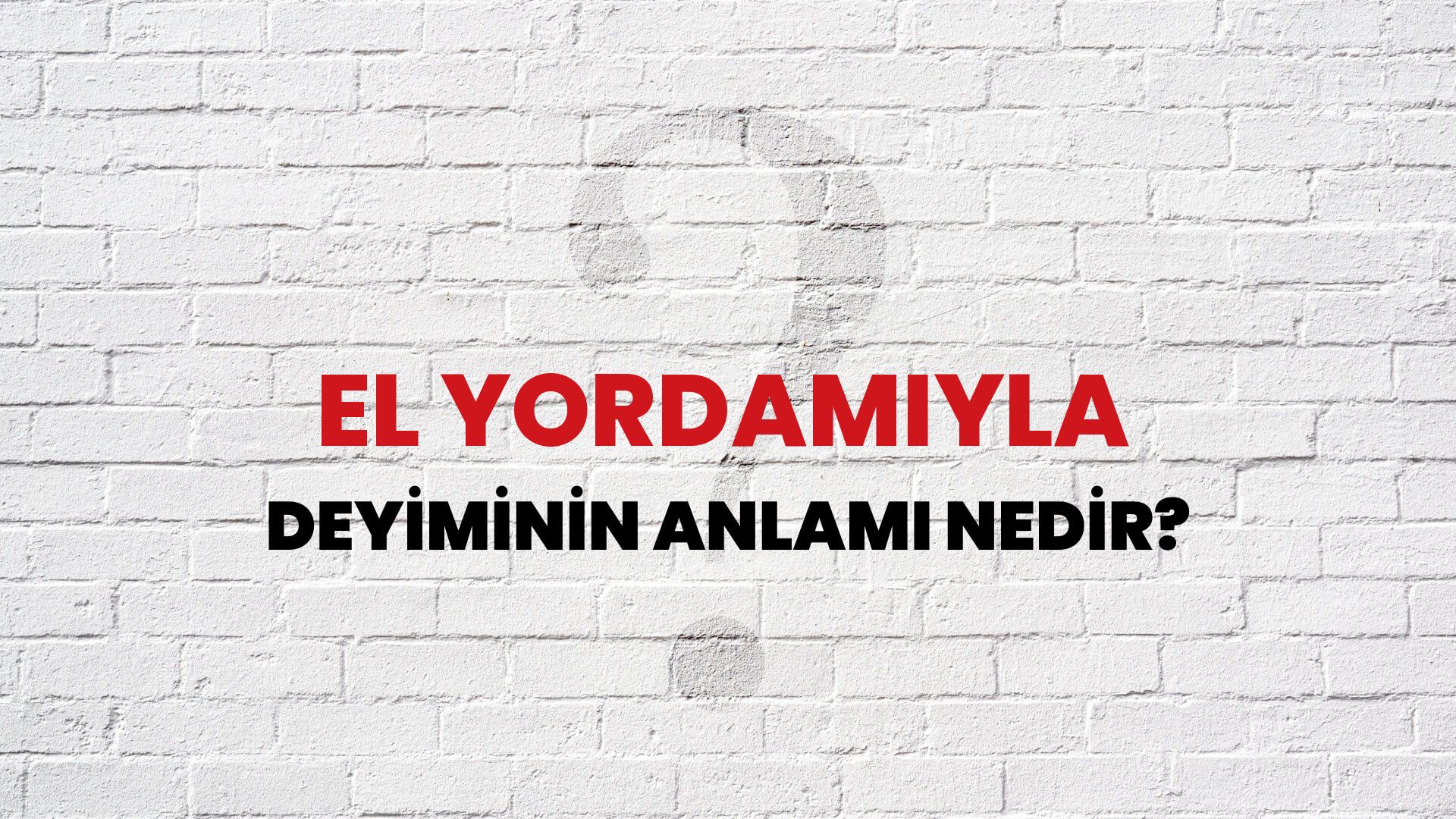 El Yordamıyla Deyiminin Anlamı Nedir?