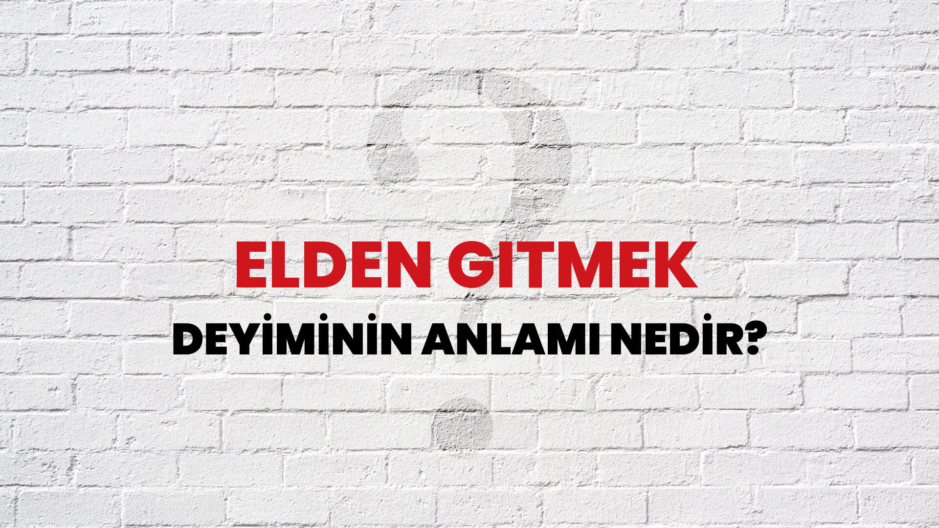 Elden Gitmek Deyiminin Anlamı Nedir?