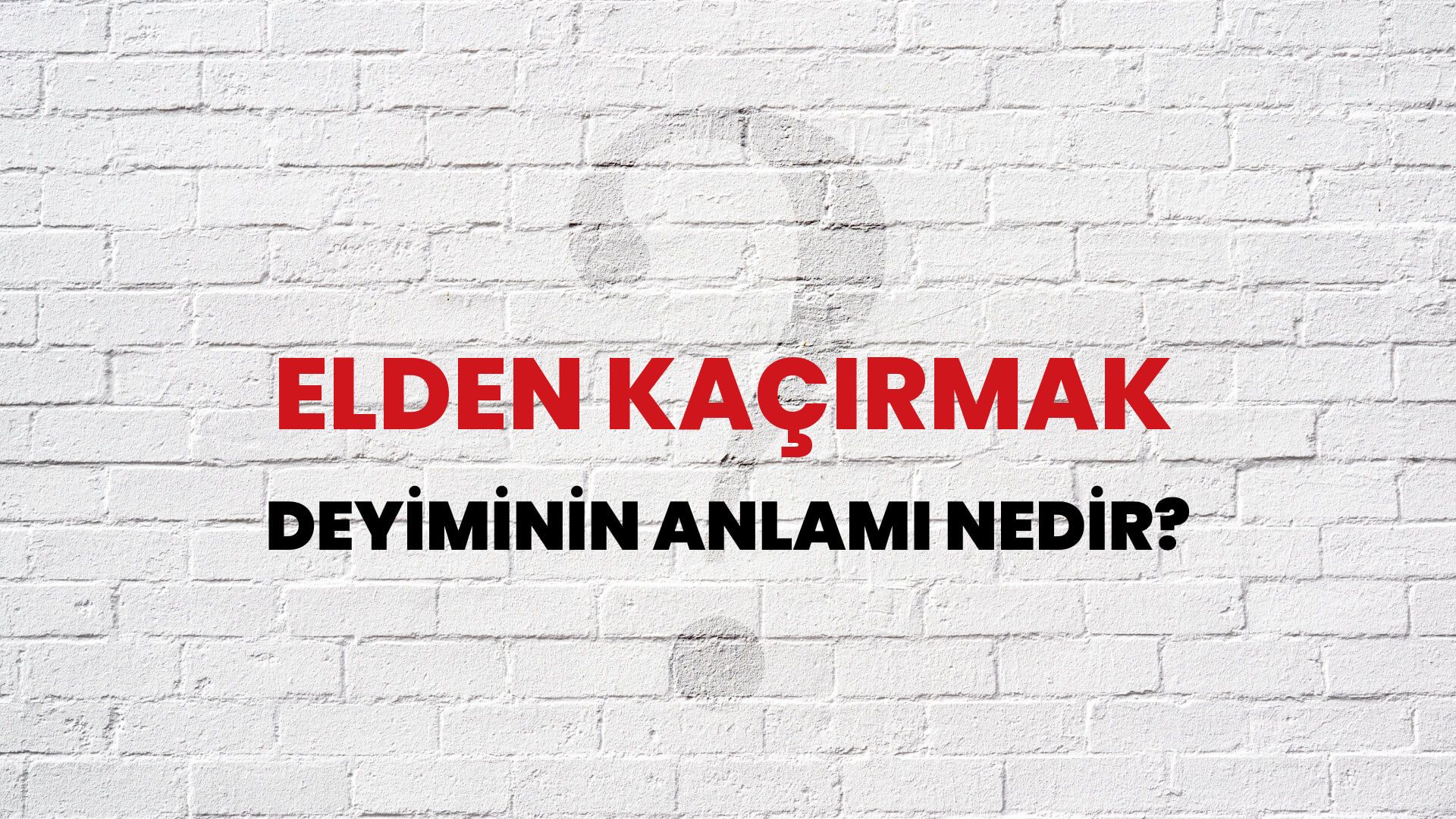 Elden Kaçırmak Deyiminin Anlamı Nedir?