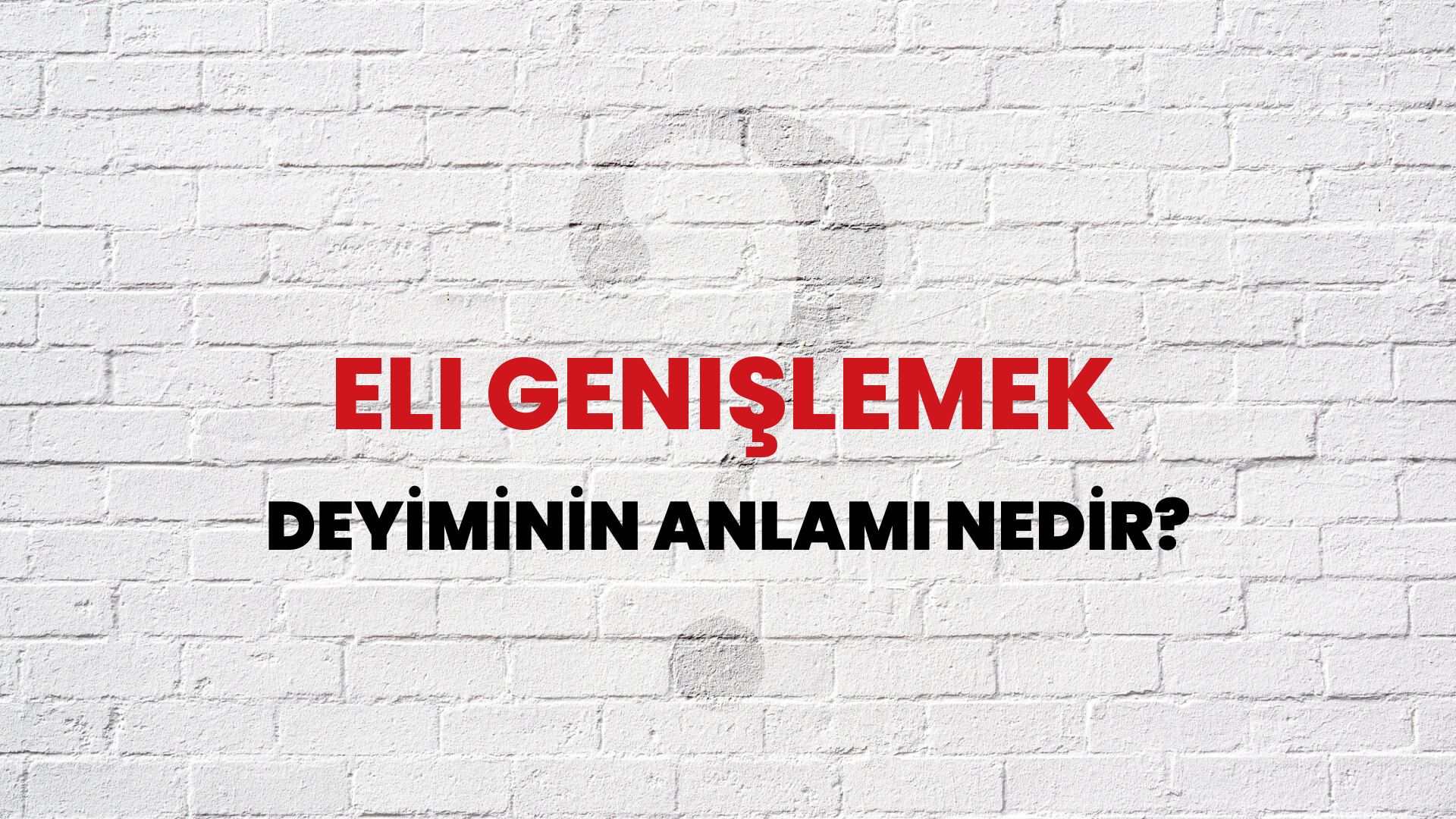 Eli Genişlemek Deyiminin Anlamı Nedir?