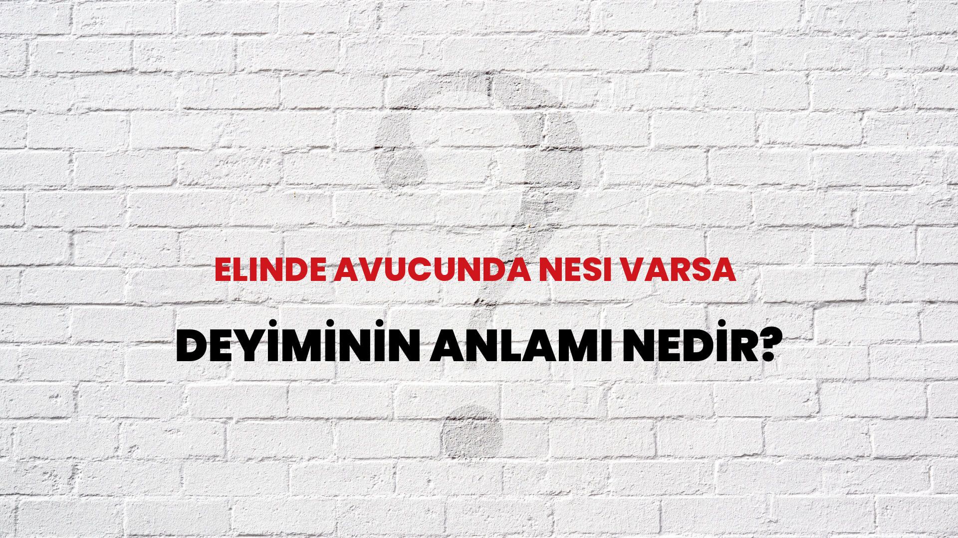 Elinde Avucunda Nesi Varsa Deyiminin Anlamı Nedir?