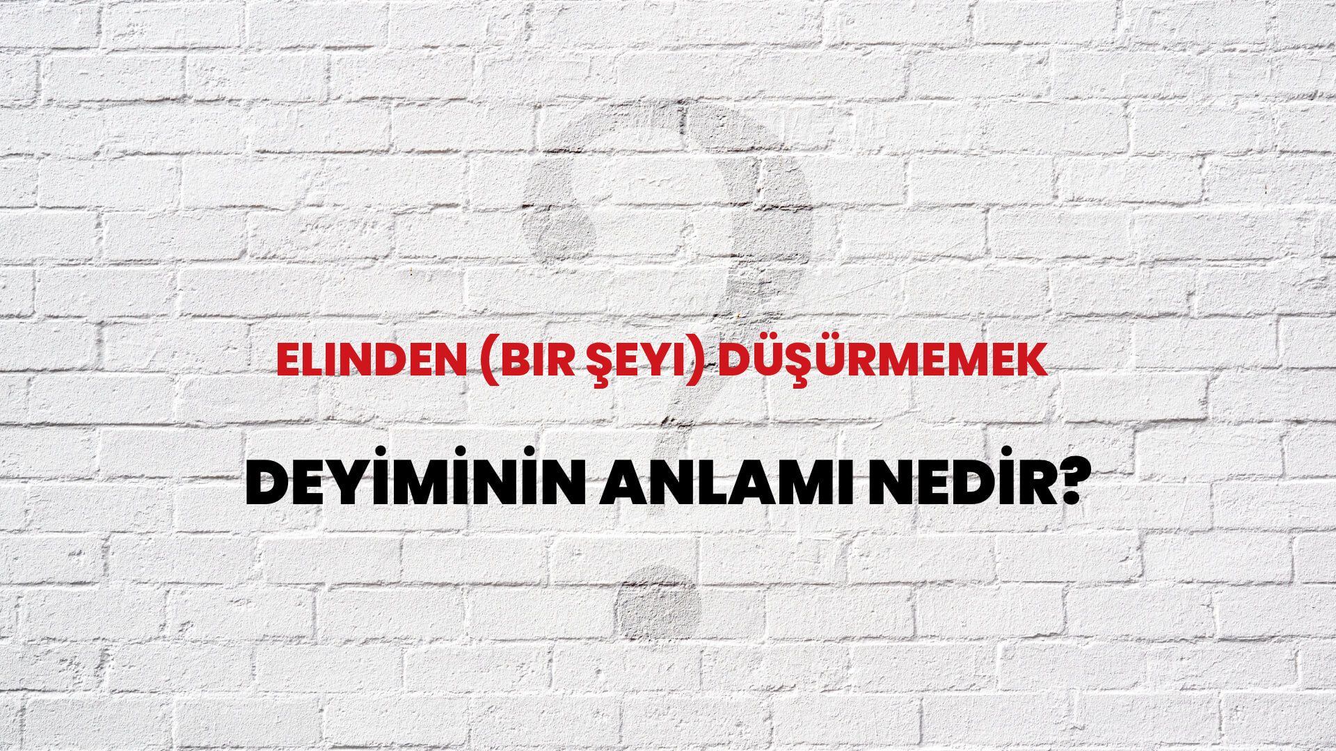 Elinden (Bir Şeyi) Düşürmemek Deyiminin Anlamı Nedir?