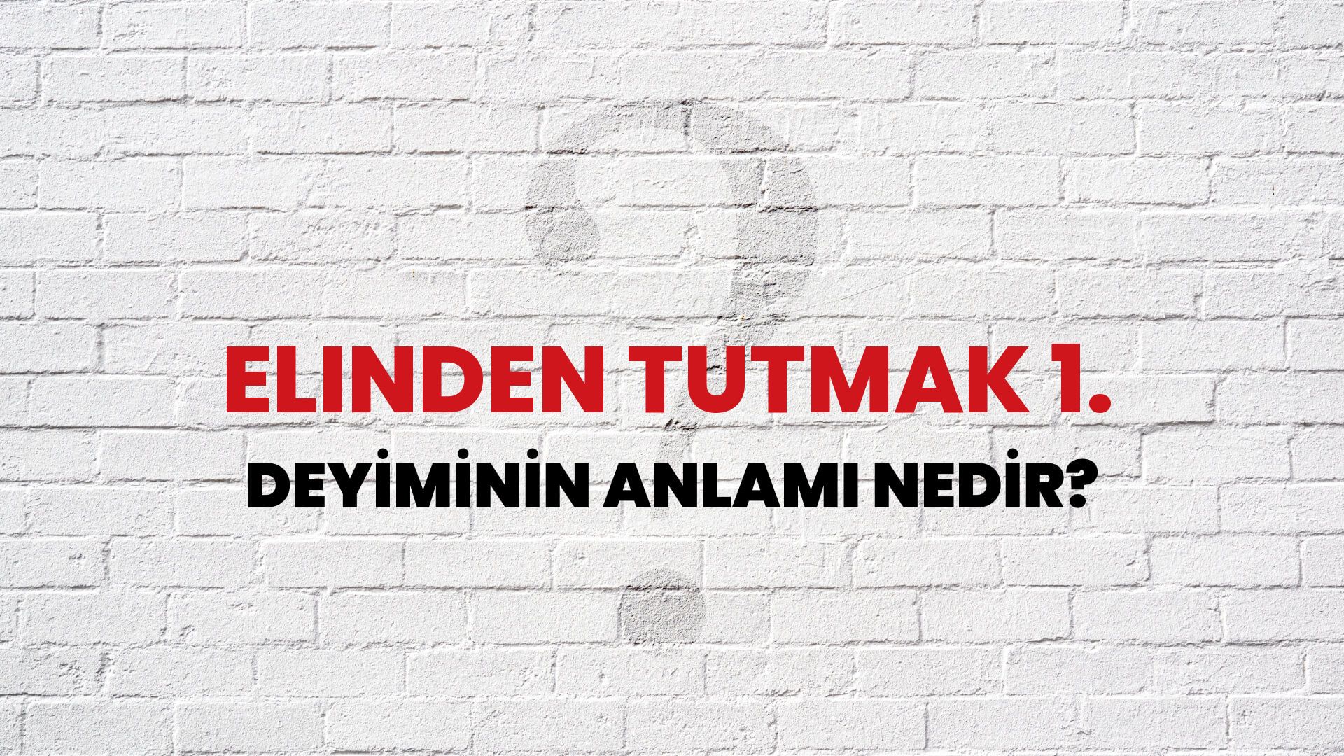 Elinden Tutmak 1. Deyiminin Anlamı Nedir?