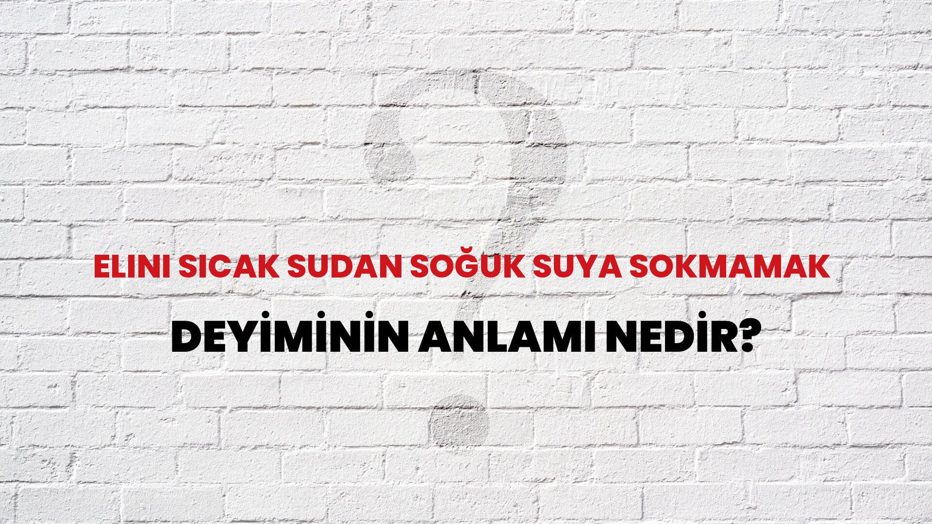 Elini Sıcak Sudan Soğuk Suya Sokmamak Deyiminin Anlamı Nedir?