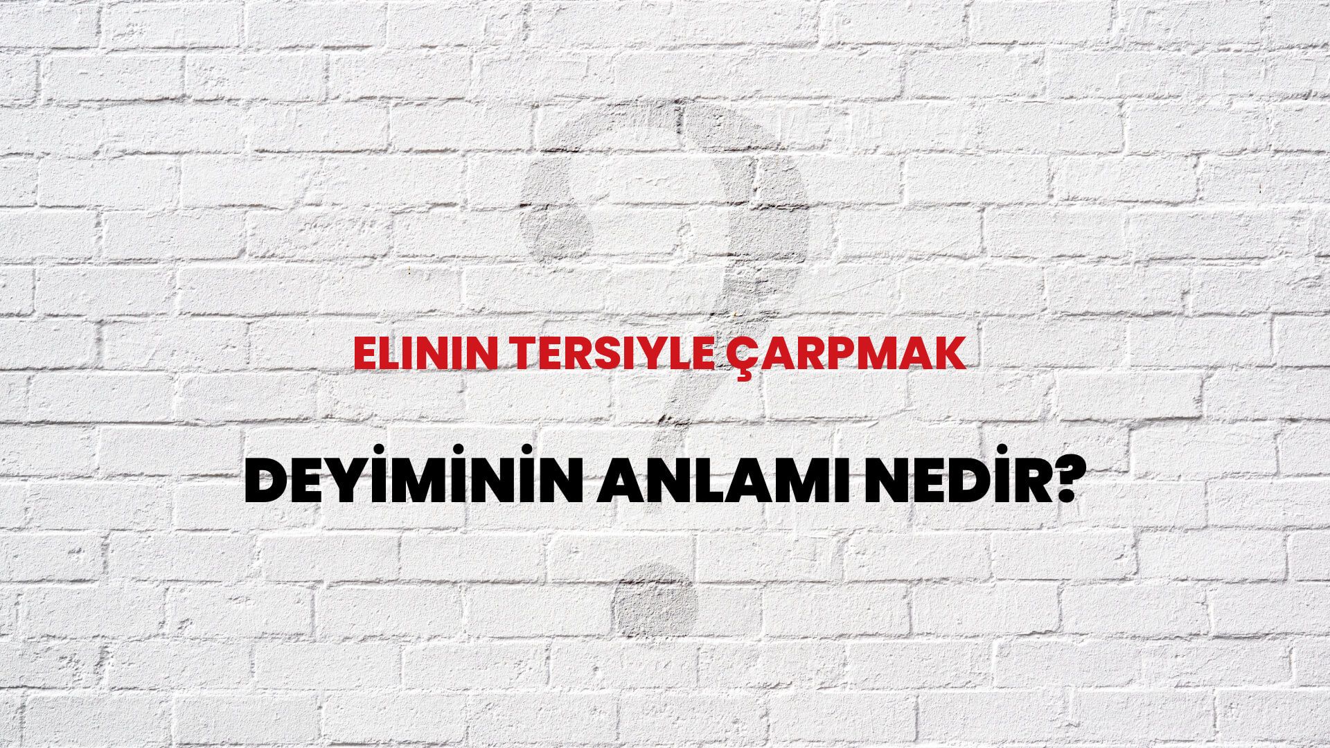 Elinin Tersiyle Çarpmak Deyiminin Anlamı Nedir?