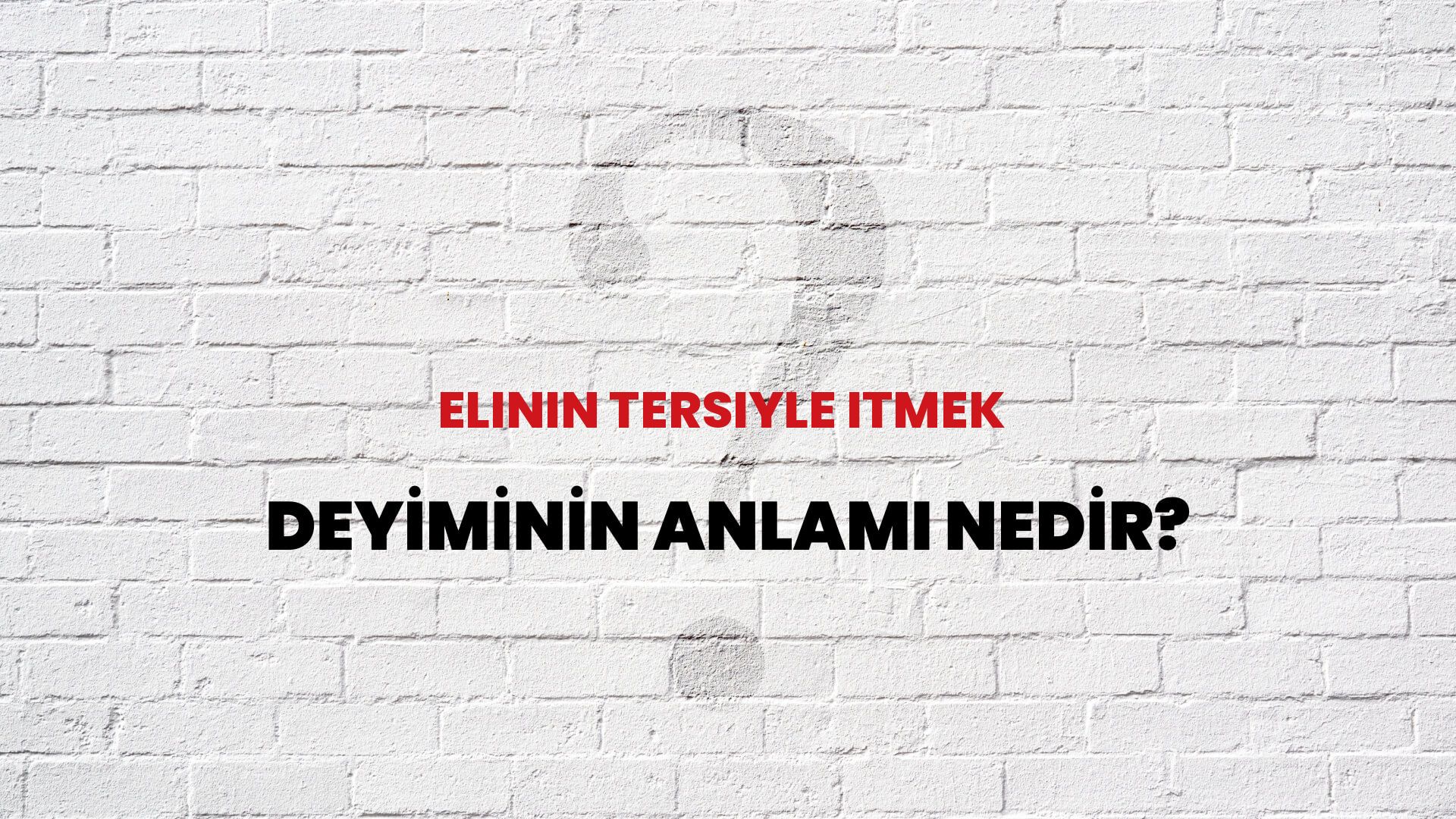 Elinin Tersiyle Itmek Deyiminin Anlamı Nedir?