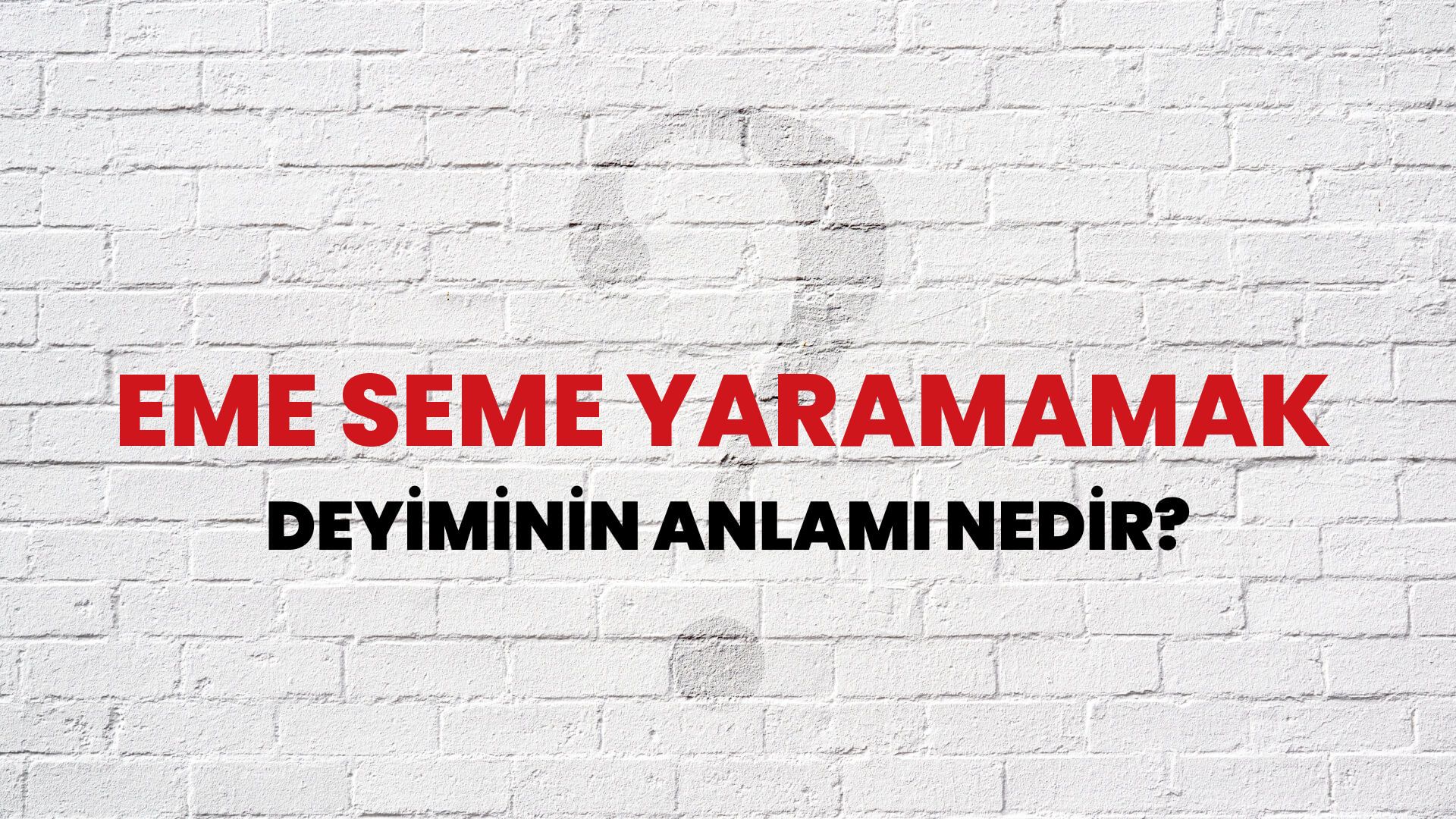 Eme Seme Yaramamak Deyiminin Anlamı Nedir?