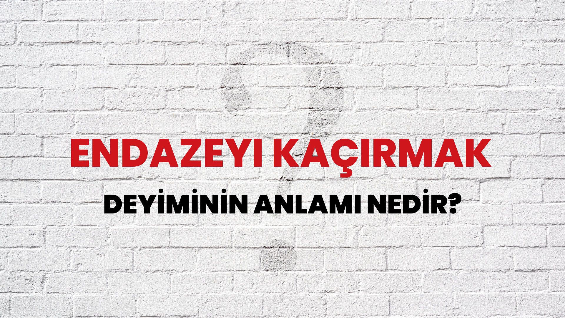 Endazeyi Kaçırmak Deyiminin Anlamı Nedir?