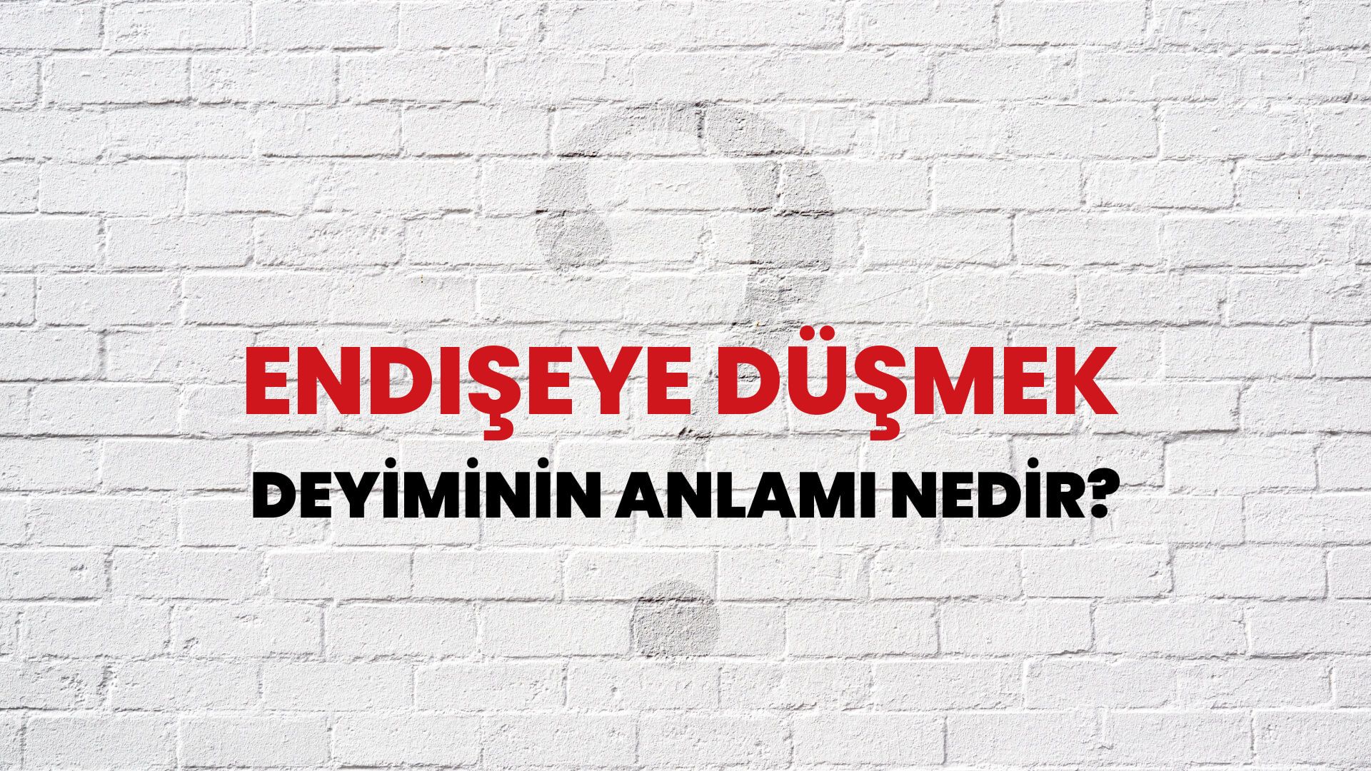 Endişeye Düşmek Deyiminin Anlamı Nedir?