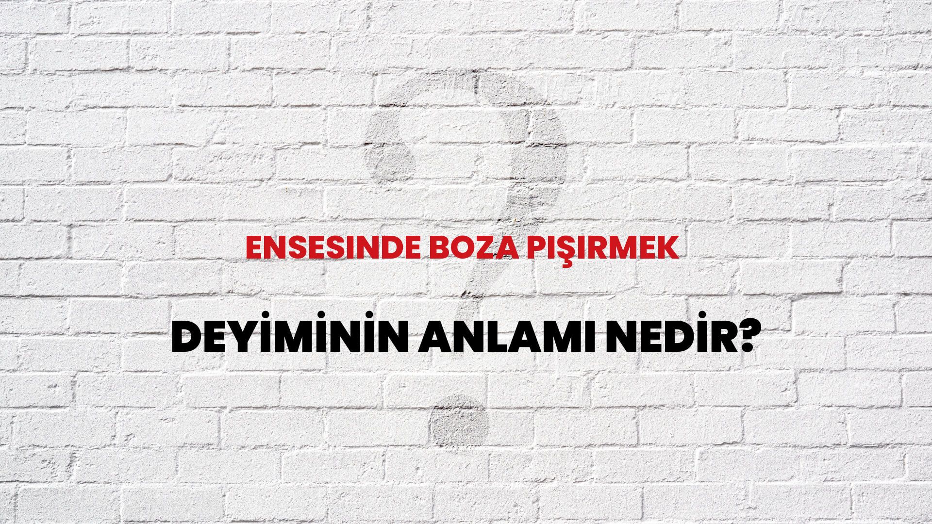 Ensesinde Boza Pişirmek Deyiminin Anlamı Nedir?