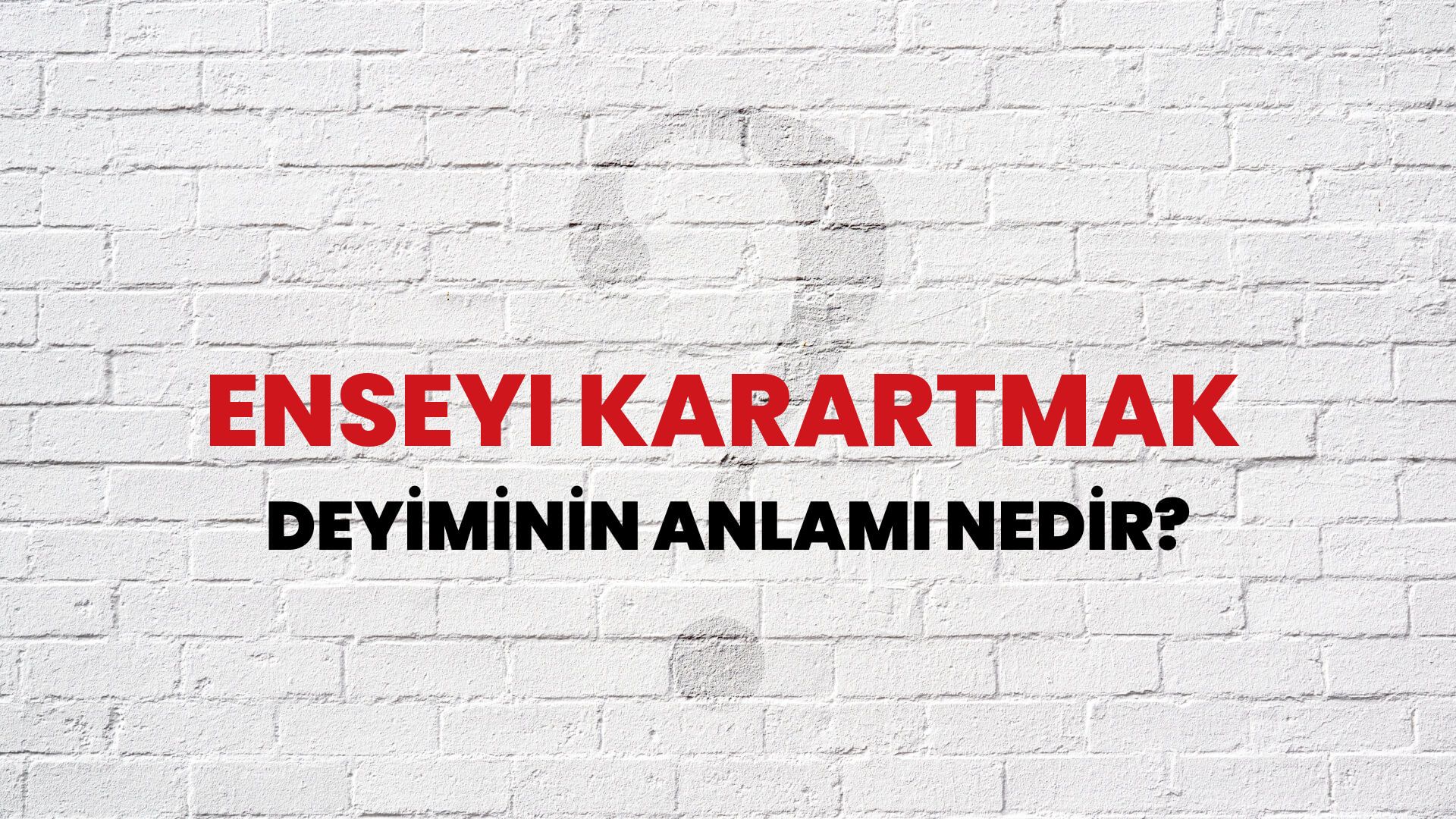 Enseyi Karartmak Deyiminin Anlamı Nedir?