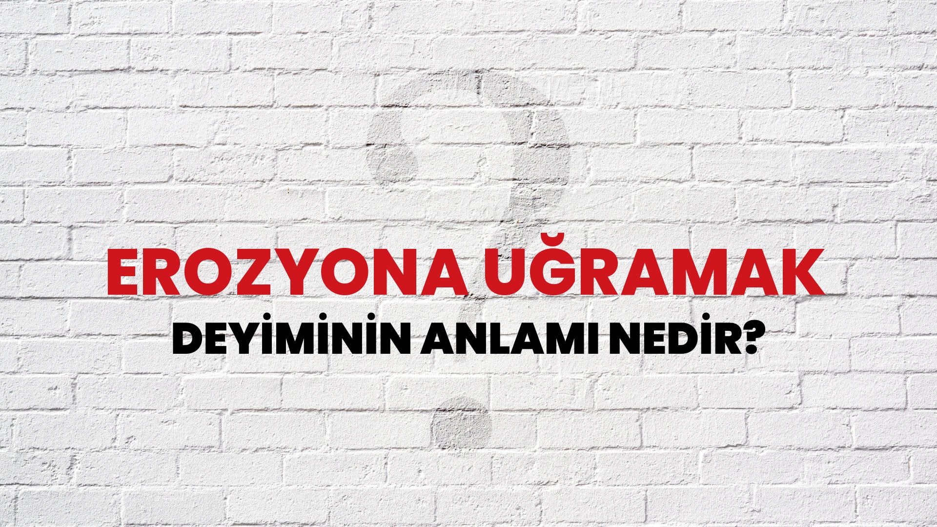 Erozyona Uğramak Deyiminin Anlamı Nedir?