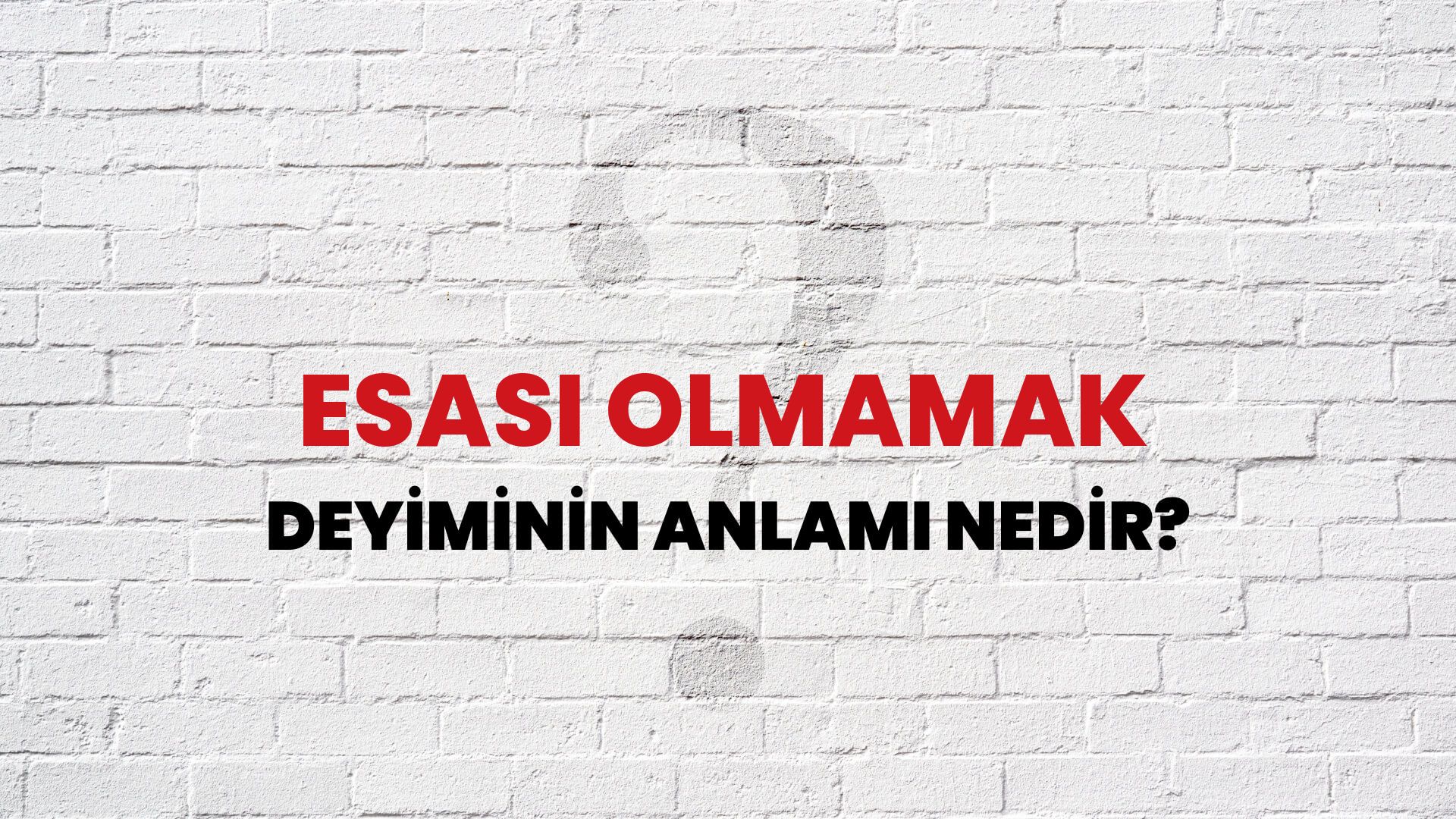 Esası Olmamak Deyiminin Anlamı Nedir?