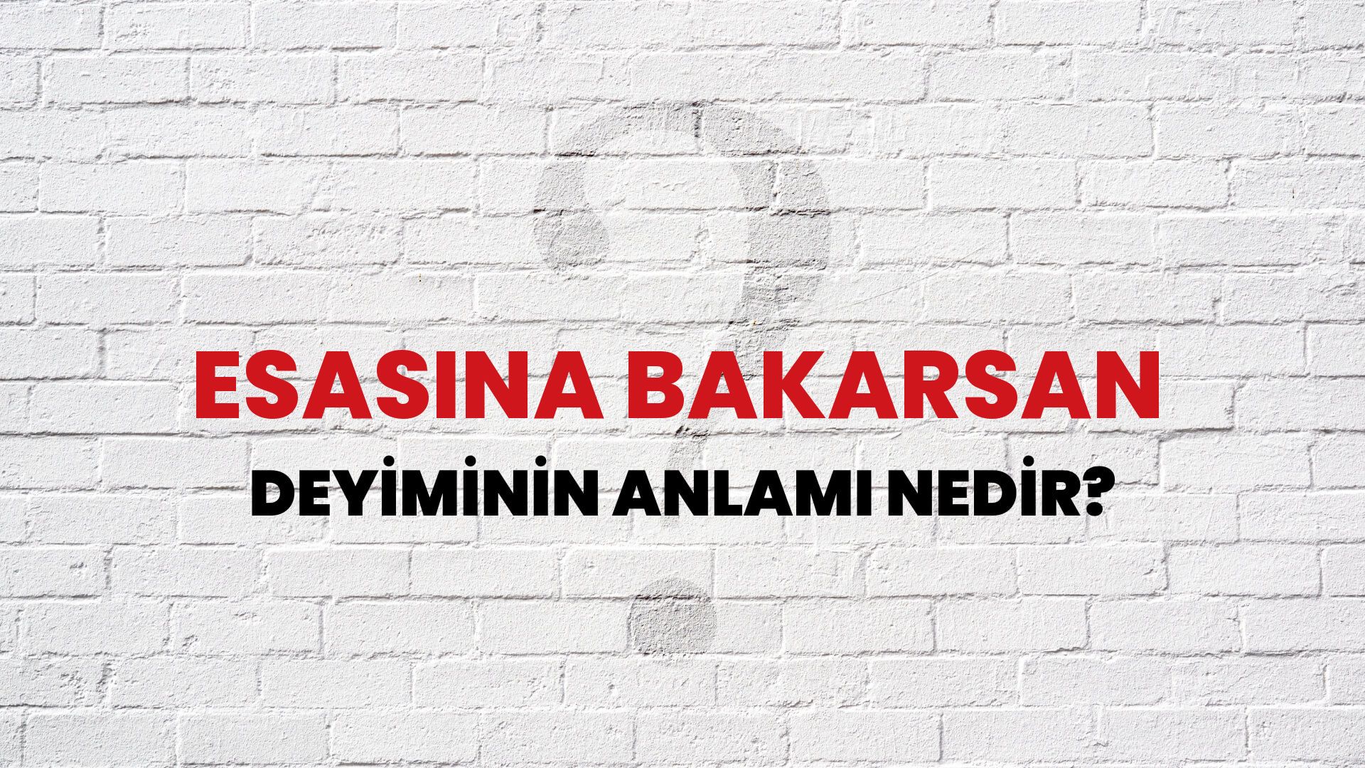 Esasına Bakarsan Deyiminin Anlamı Nedir?