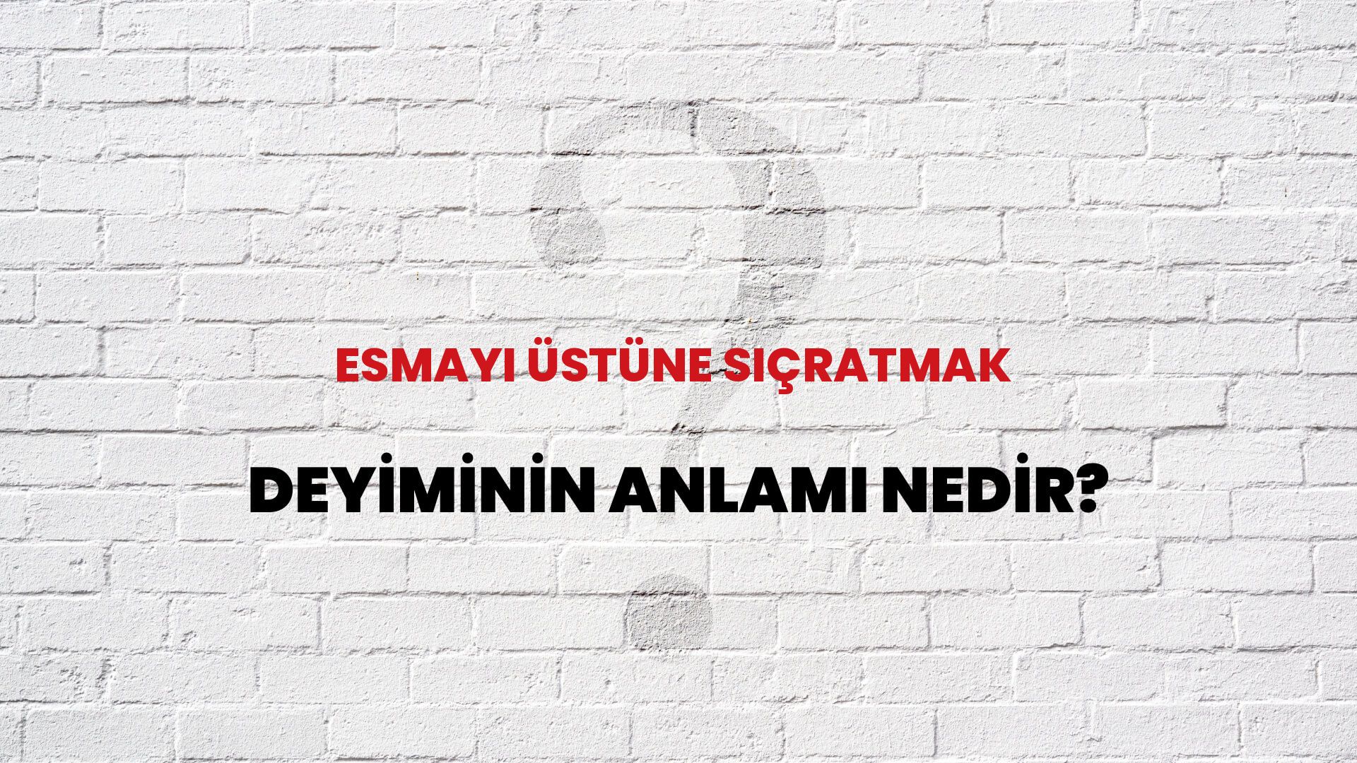 Esmayı Üstüne Sıçratmak Deyiminin Anlamı Nedir?
