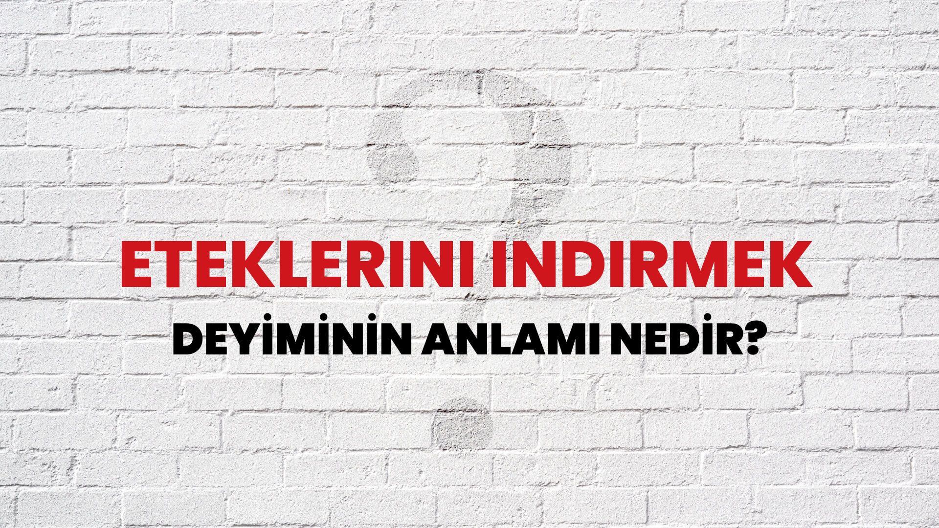 Eteklerini Indirmek Deyiminin Anlamı Nedir?