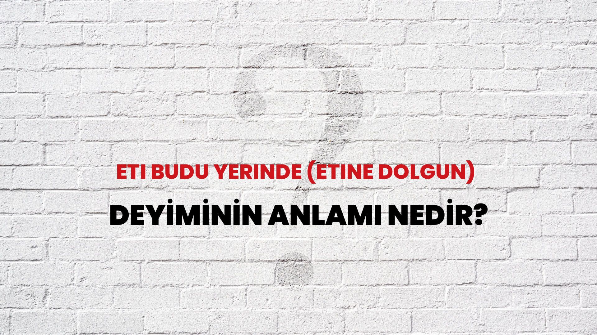 Eti Budu Yerinde (Etine Dolgun) Deyiminin Anlamı Nedir?