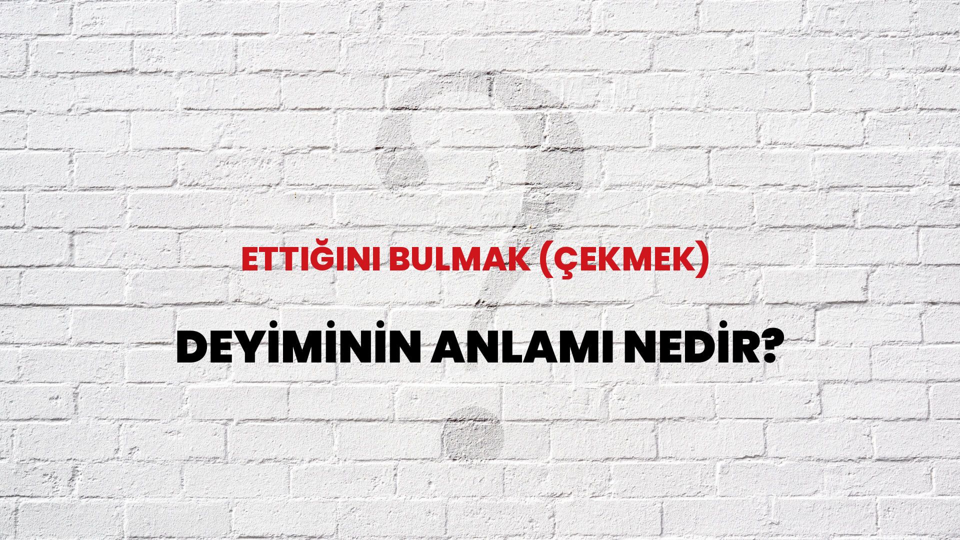 Ettiğini Bulmak (Çekmek) Deyiminin Anlamı Nedir?