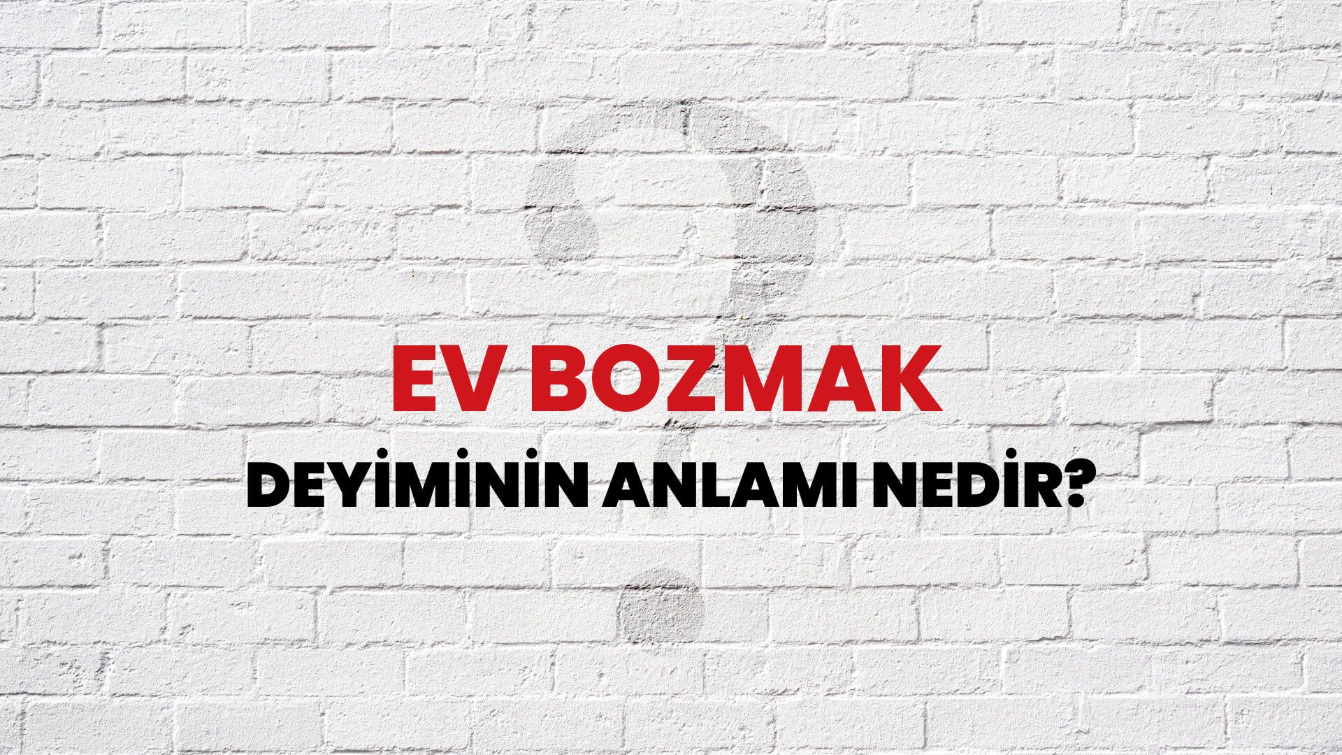 Ev Bozmak Deyiminin Anlamı Nedir?