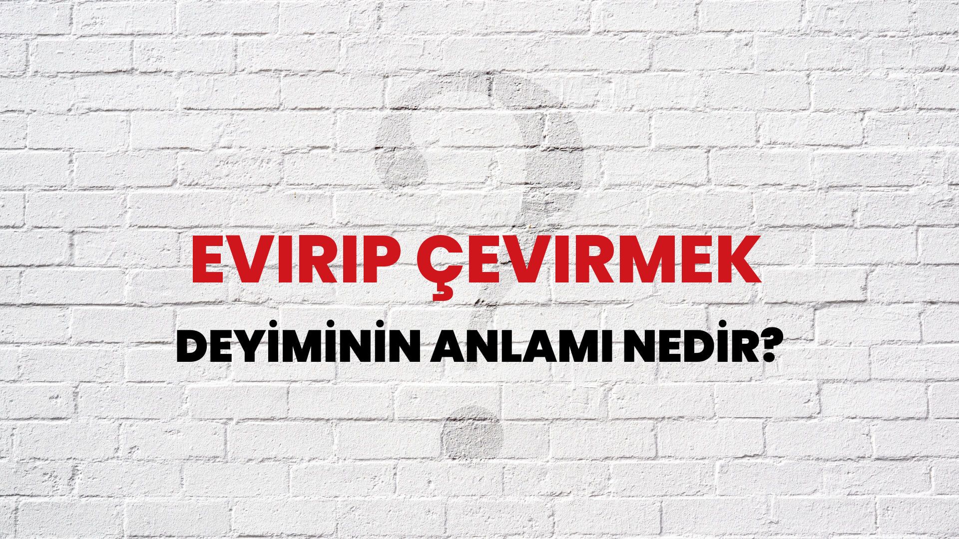 Evirip Çevirmek Deyiminin Anlamı Nedir?